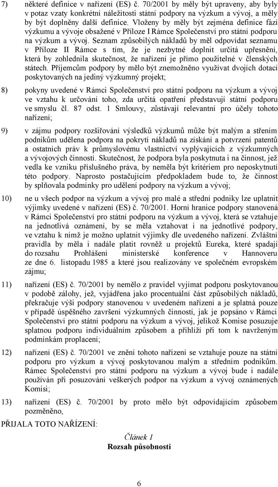 Seznam způsobilých nákladů by měl odpovídat seznamu v Příloze II Rámce s tím, že je nezbytné doplnit určitá upřesnění, která by zohlednila skutečnost, že nařízení je přímo použitelné v členských