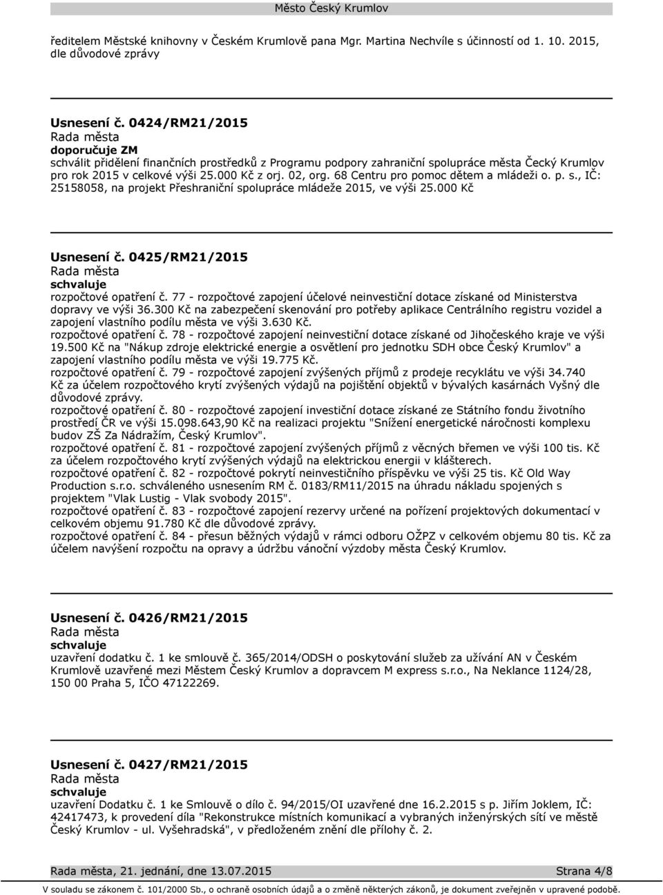 68 Centru pro pomoc dětem a mládeži o. p. s., IČ: 25158058, na projekt Přeshraniční spolupráce mládeže 2015, ve výši 25.000 Kč Usnesení č. 0425/RM21/2015 rozpočtové opatření č.