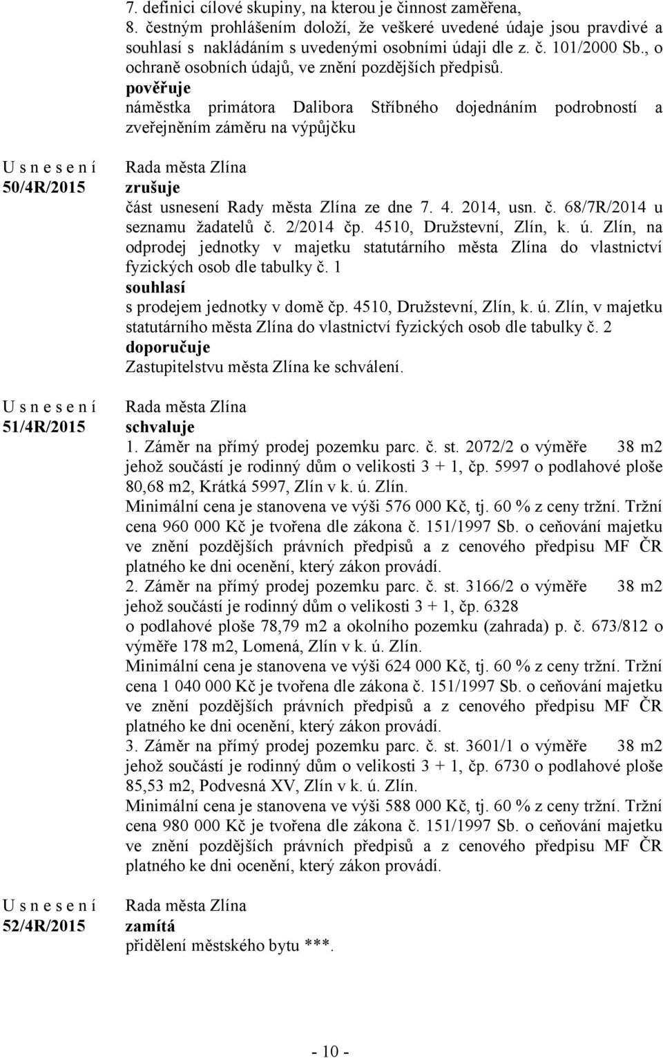 náměstka primátora Dalibora Stříbného dojednáním podrobností a zveřejněním záměru na výpůjčku 50/4R/2015 51/4R/2015 52/4R/2015 zrušuje část usnesení Rady města Zlína ze dne 7. 4. 2014, usn. č. 68/7R/2014 u seznamu žadatelů č.