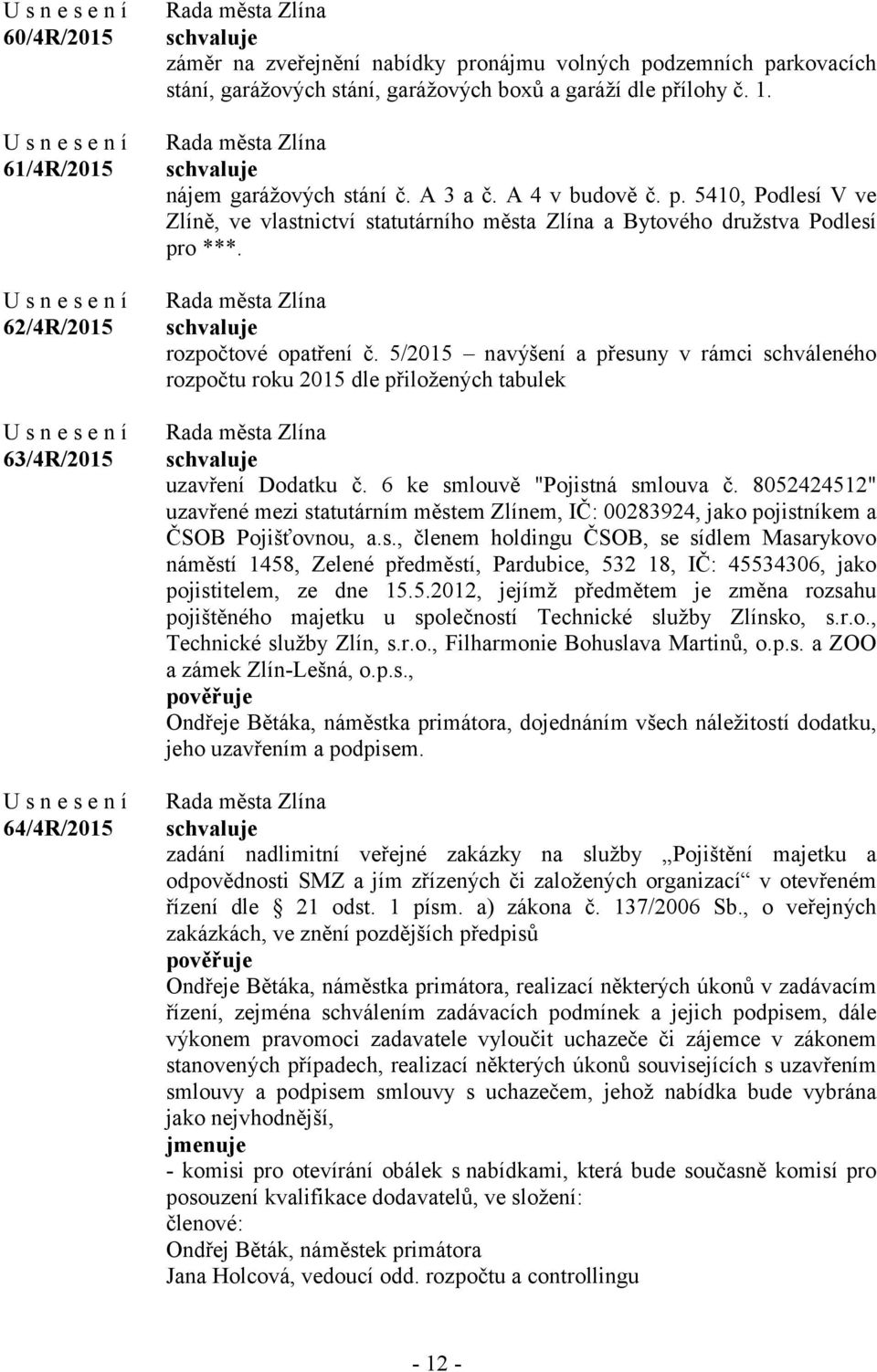 5/2015 navýšení a přesuny v rámci schváleného rozpočtu roku 2015 dle přiložených tabulek uzavření Dodatku č. 6 ke smlouvě "Pojistná smlouva č.