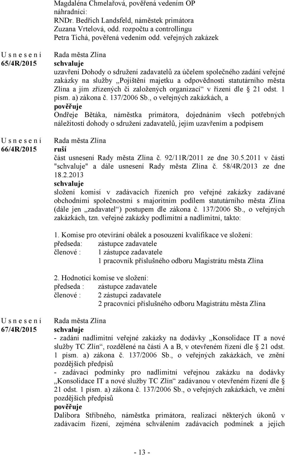 zřízených či založených organizací v řízení dle 21 odst. 1 písm. a) zákona č. 137/2006 Sb.