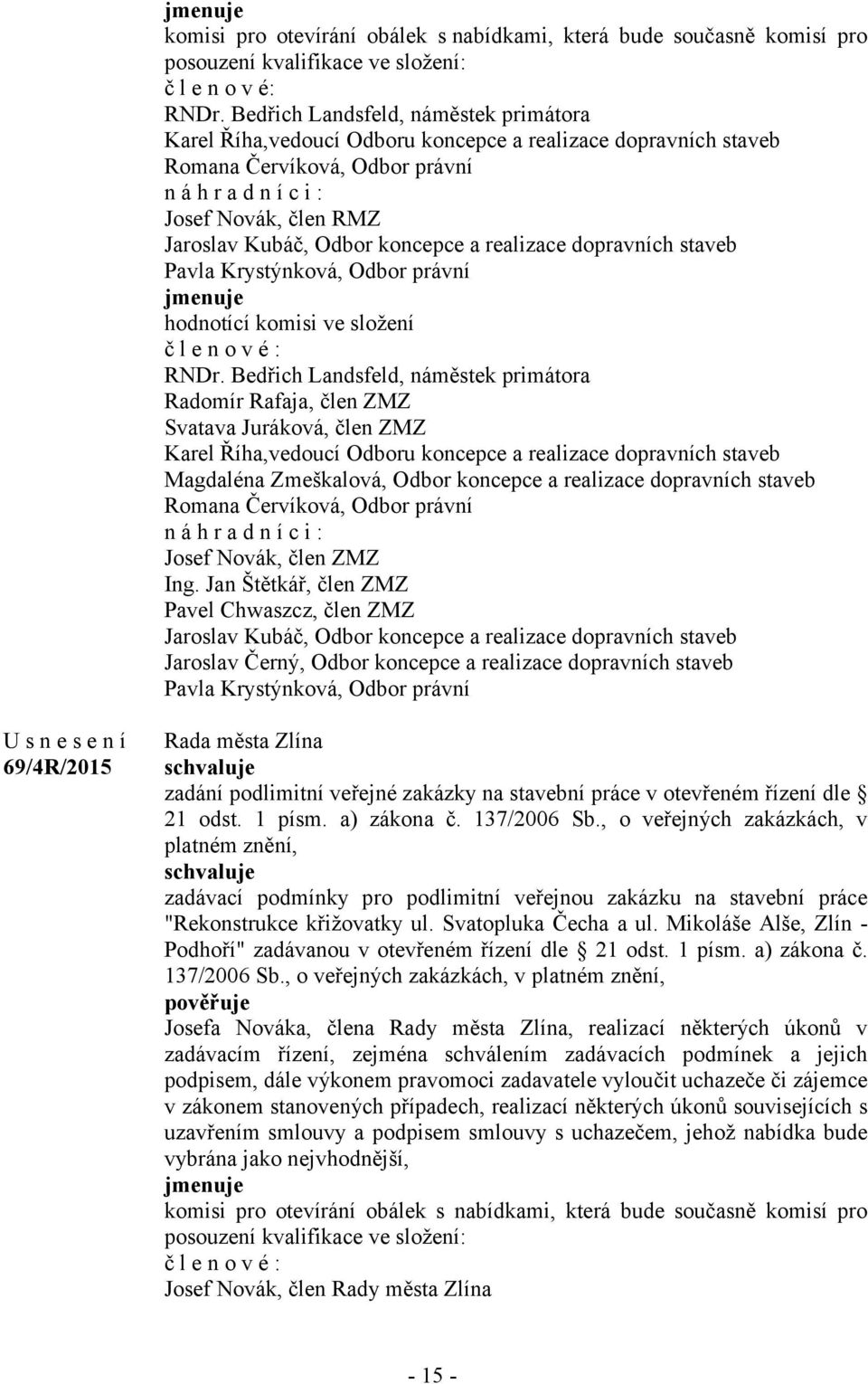koncepce a realizace dopravních staveb Pavla Krystýnková, Odbor právní jmenuje hodnotící komisi ve složení č l e n o v é : RNDr.