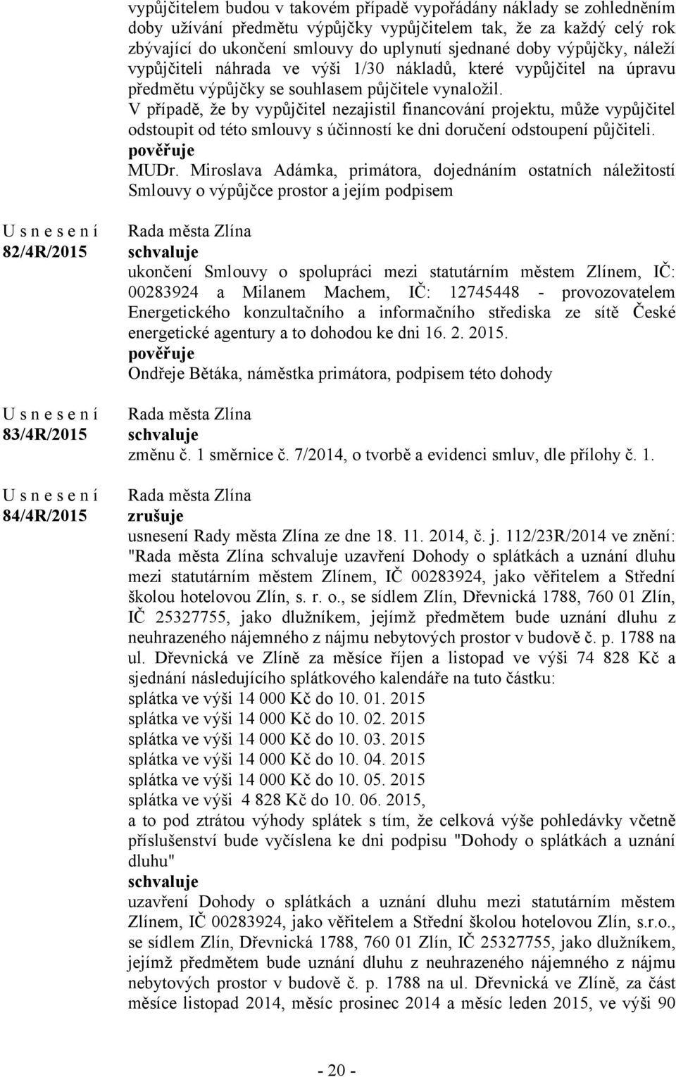 V případě, že by vypůjčitel nezajistil financování projektu, může vypůjčitel odstoupit od této smlouvy s účinností ke dni doručení odstoupení půjčiteli. MUDr.