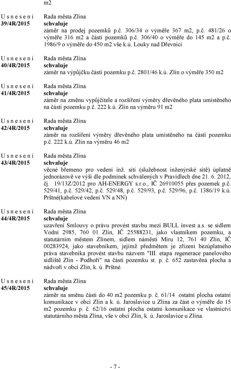 č. 222 k.ú. Zlín na výměru 91 m2 záměr na rozšíření výměry dřevěného plata umístěného na části pozemku p.č. 222 k.ú. Zlín na výměru 46 m2 věcné břemeno pro vedení inž.