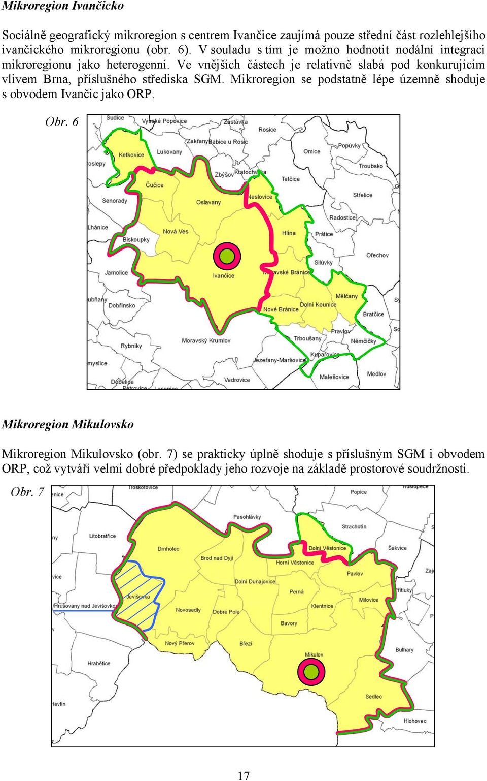 Ve vnějších částech je relativně slabá pod konkurujícím vlivem Brna, příslušného střediska SGM.