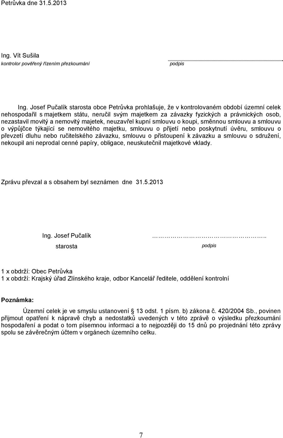 a nemovitý majetek, neuzavřel kupní smlouvu o koupi, směnnou smlouvu a smlouvu o výpůjčce týkající se nemovitého majetku, smlouvu o přijetí nebo poskytnutí úvěru, smlouvu o převzetí dluhu nebo