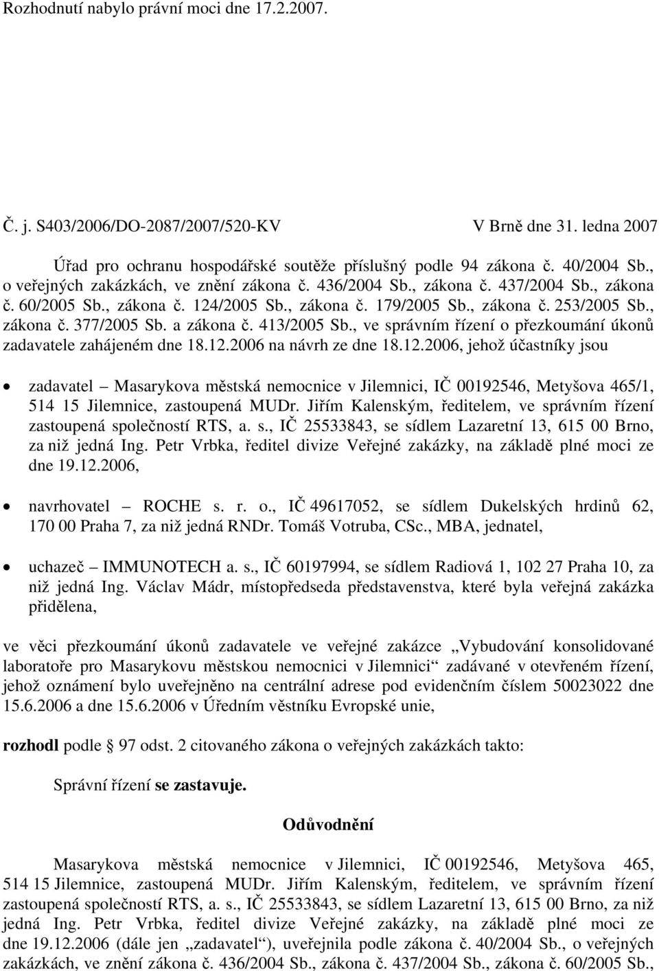 a zákona č. 413/2005 Sb., ve správním řízení o přezkoumání úkonů zadavatele zahájeném dne 18.12.