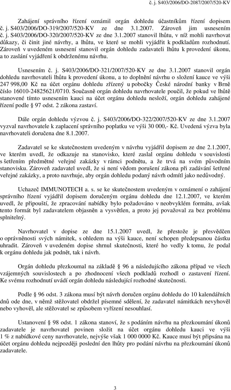 Zároveň v uvedeném usnesení stanovil orgán dohledu zadavateli lhůtu k provedení úkonu, a to zaslání vyjádření k obdrženému návrhu. Usnesením č. j. S403/2006/DO-321/
