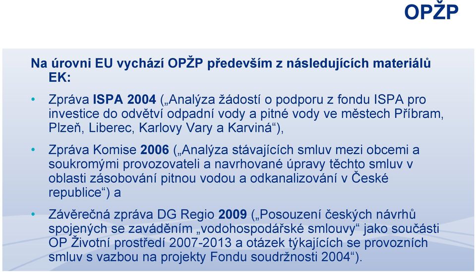 navrhované úpravy těchto smluv v oblasti zásobování pitnou vodou a odkanalizování v České republice ) a Závěrečná zpráva DG Regio 2009 ( Posouzení českých návrhů