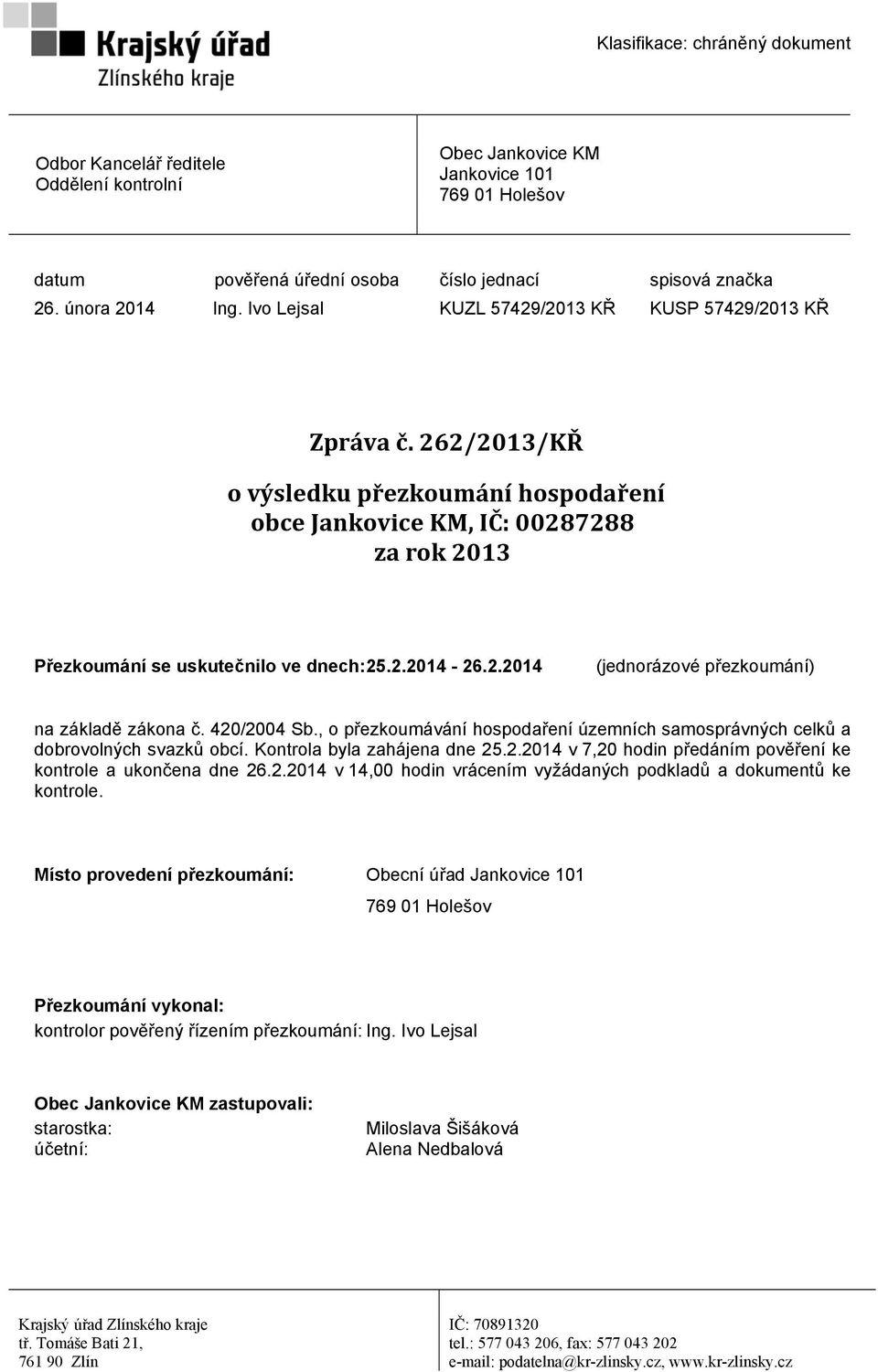 2.2014 (jednorázové přezkoumání) na základě zákona č. 420/2004 Sb., o přezkoumávání hospodaření územních samosprávných celků a dobrovolných svazků obcí. Kontrola byla zahájena dne 25.2.2014 v 7,20 hodin předáním pověření ke kontrole a ukončena dne 26.