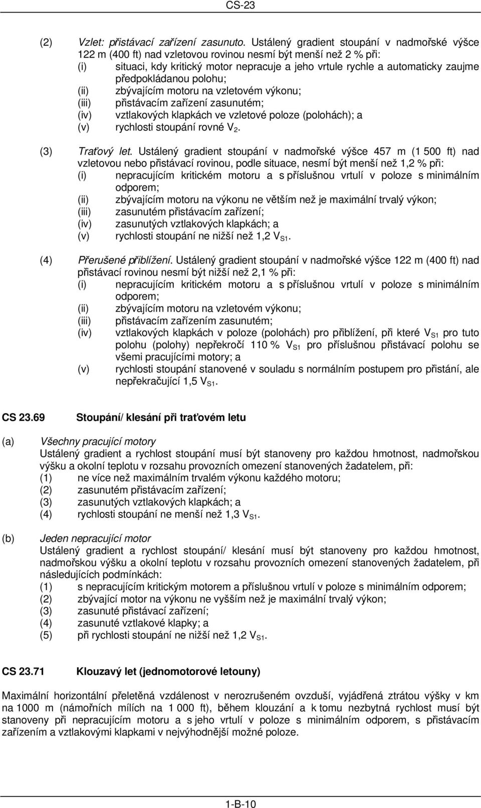 předpokládanou polohu; (ii) zbývajícím motoru na vzletovém výkonu; (iii) přistávacím zařízení zasunutém; (iv) vztlakových klapkách ve vzletové poloze (polohách); a (v) rychlosti stoupání rovné V 2.