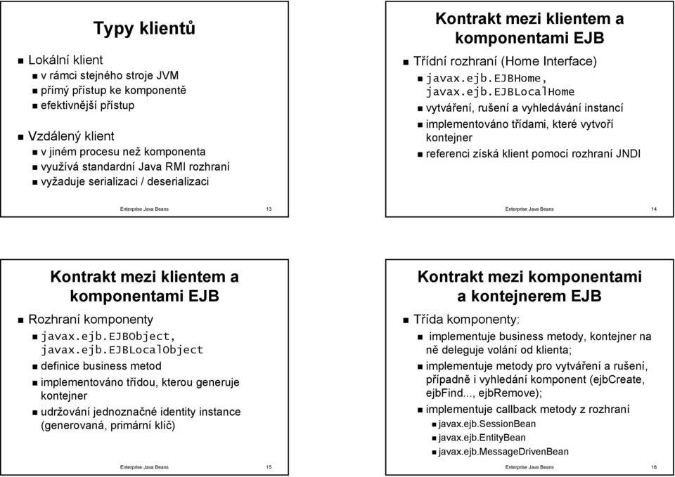 ejblocalhome vytváření, rušení a vyhledávání instancí implementováno třídami, které vytvoří kontejner referenci získá klient pomocí rozhraní JNDI 13 14 Kontrakt mezi klientem a komponentami EJB