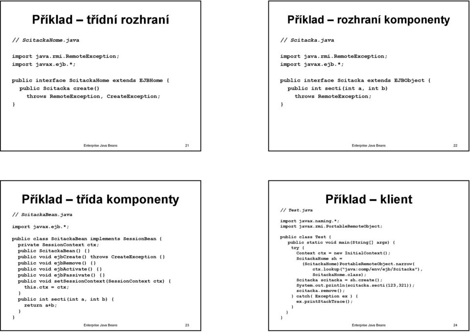 ejb public interface ScitackaHome extends EJBHome { public Scitacka create() throws RemoteException, CreateException; public interface Scitacka extends EJBObject { public int secti(int int a, int b)