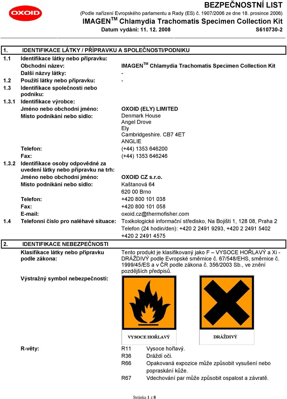 CB7 4ET ANGLIE Telefon: (+44) 1353 646200 Fax: (+44) 1353 646246 1.3.2 Identifikace osoby odpovědné za uvedení látky nebo přípravku na trh: Jméno nebo obchodní jméno: OXOID CZ s.r.o. Místo podnikání nebo sídlo: Kaštanová 64 620 00 Brno Telefon: +420 800 101 038 Fax: +420 800 101 058 E-mail: oxoid.