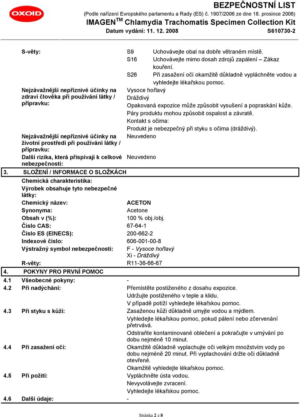 Páry produktu mohou způsobit ospalost a závratě. Kontakt s očima: Produkt je nebezpečný při styku s očima (dráždivý).