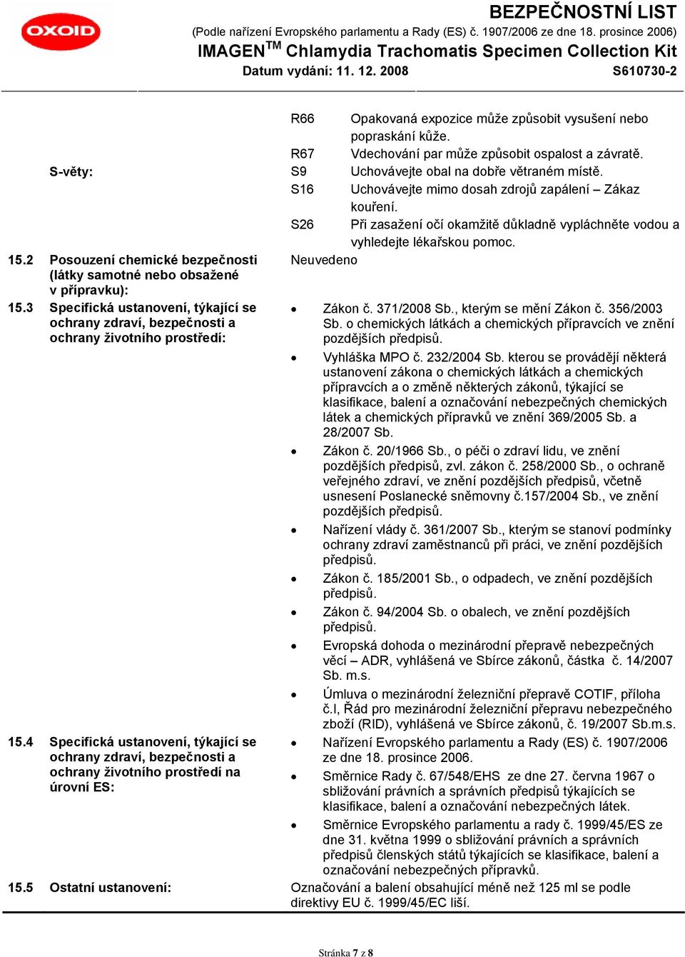 2 Posouzení chemické bezpečnosti (látky samotné nebo obsažené v přípravku): 15.3 Specifická ustanovení, týkající se ochrany zdraví, bezpečnosti a ochrany životního prostředí: Zákon č. 371/2008 Sb.