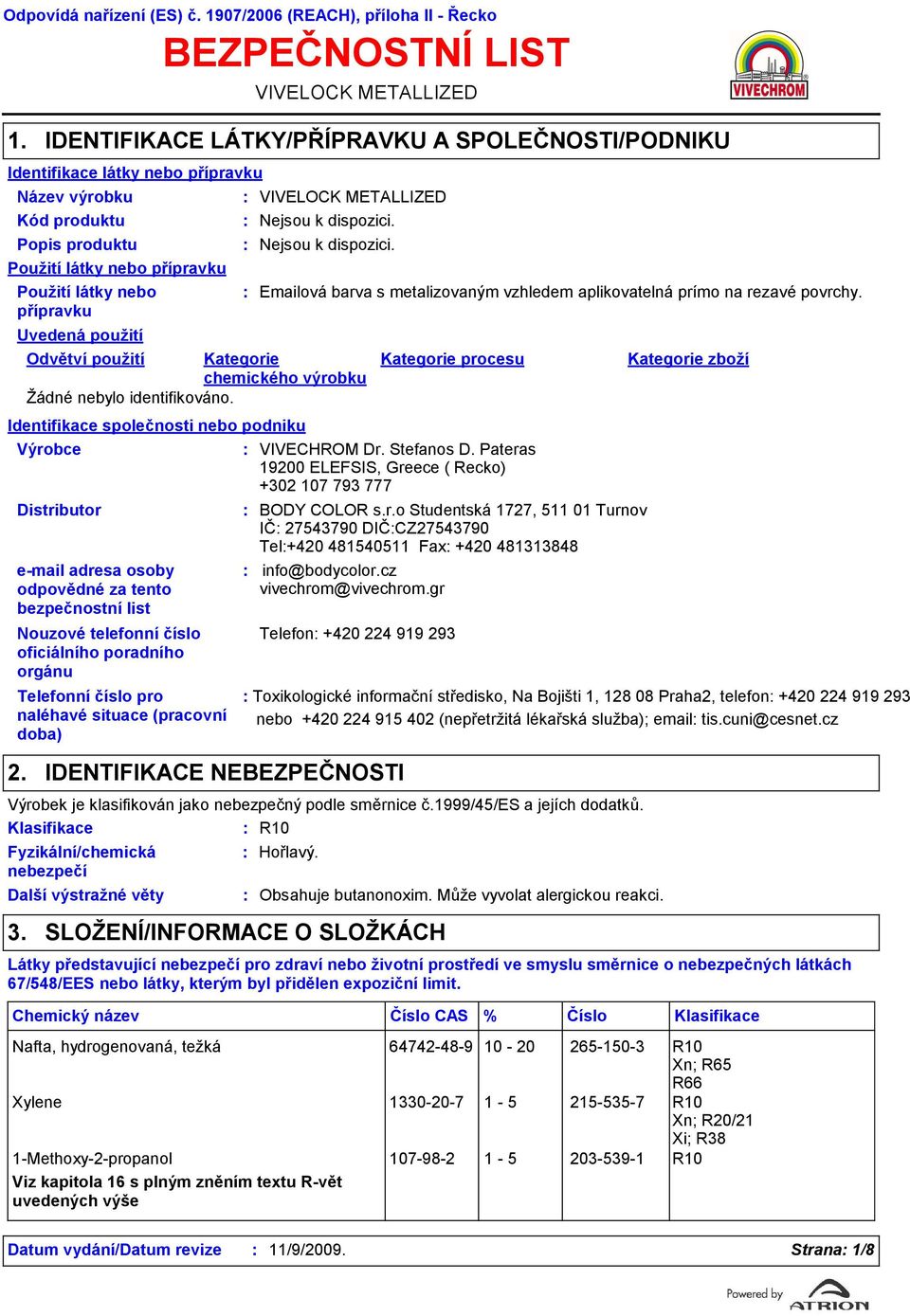 přípravku VIVELOCK METALLIZED VIVELOCK METALLIZED Nejsou k dispozici. Identifikace společnosti nebo podniku Výrobce VIVECHROM Dr. Stefanos D.