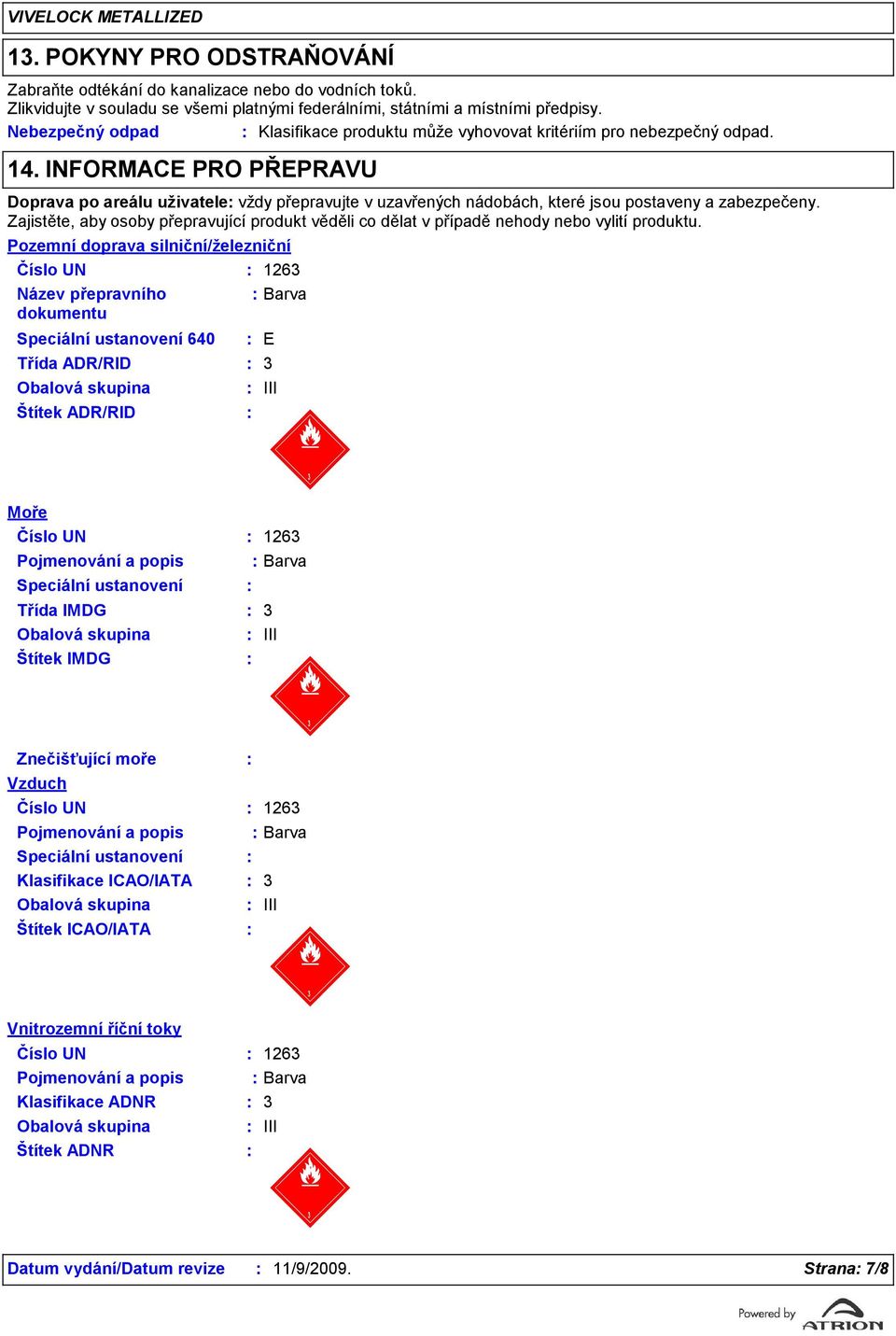 INFORMACE PRO PŘEPRAVU Doprava po areálu uživatele vždy přepravujte v uzavřených nádobách, které jsou postaveny a zabezpečeny.