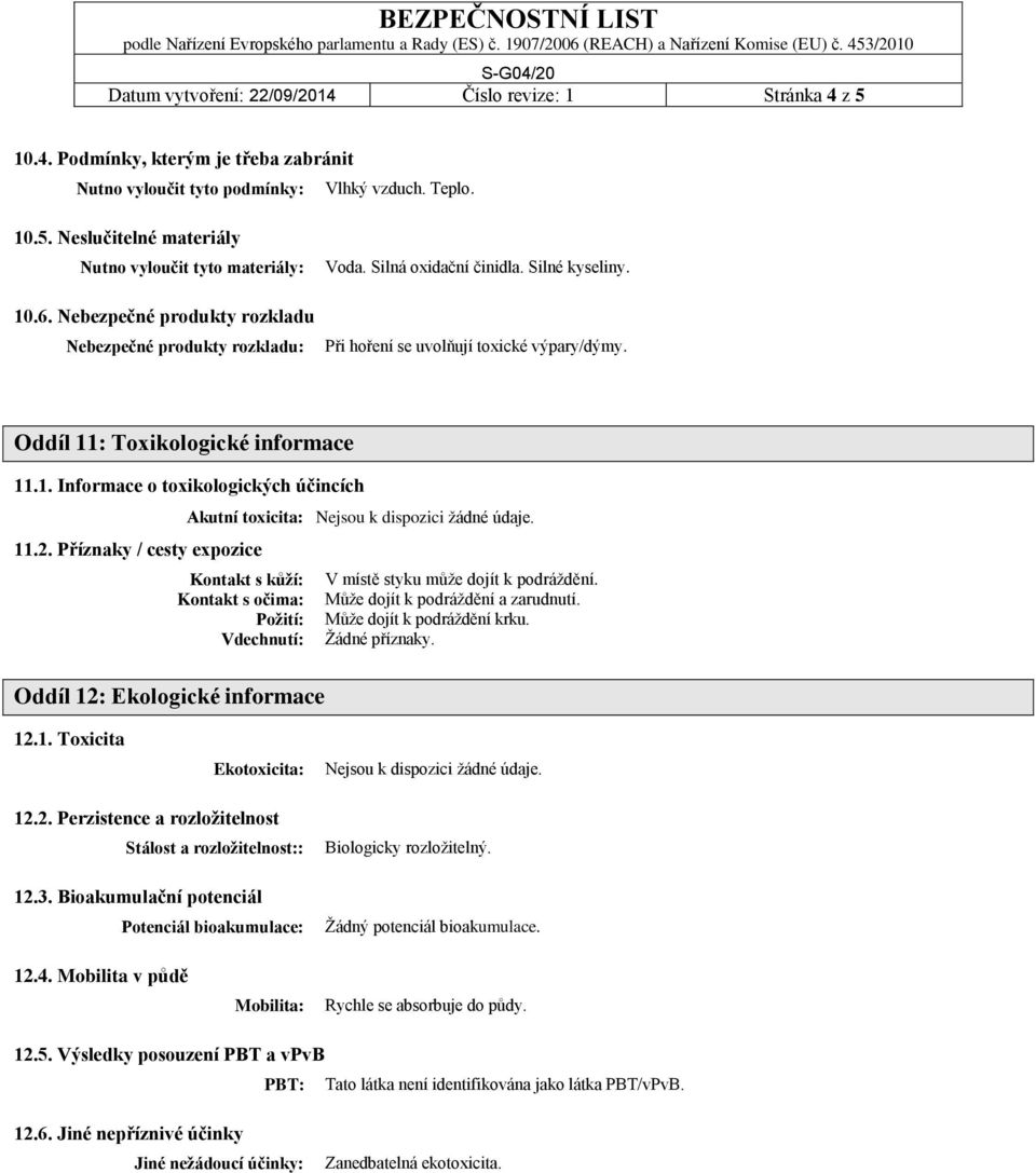 : Toxikologické informace 11.1. Informace o toxikologických účincích Akutní toxicita: Nejsou k dispozici žádné údaje. 11.2.