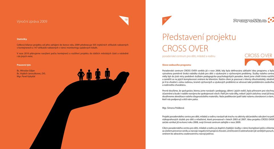 Představení projektu CROSS OVER poradenské centrum pro děti, mládež a rodinu Pracovní tým Slovo vedoucího programu Bc. Miroslav Giljan Bc. Vojtěch Janouškovec, DiS. Mgr.