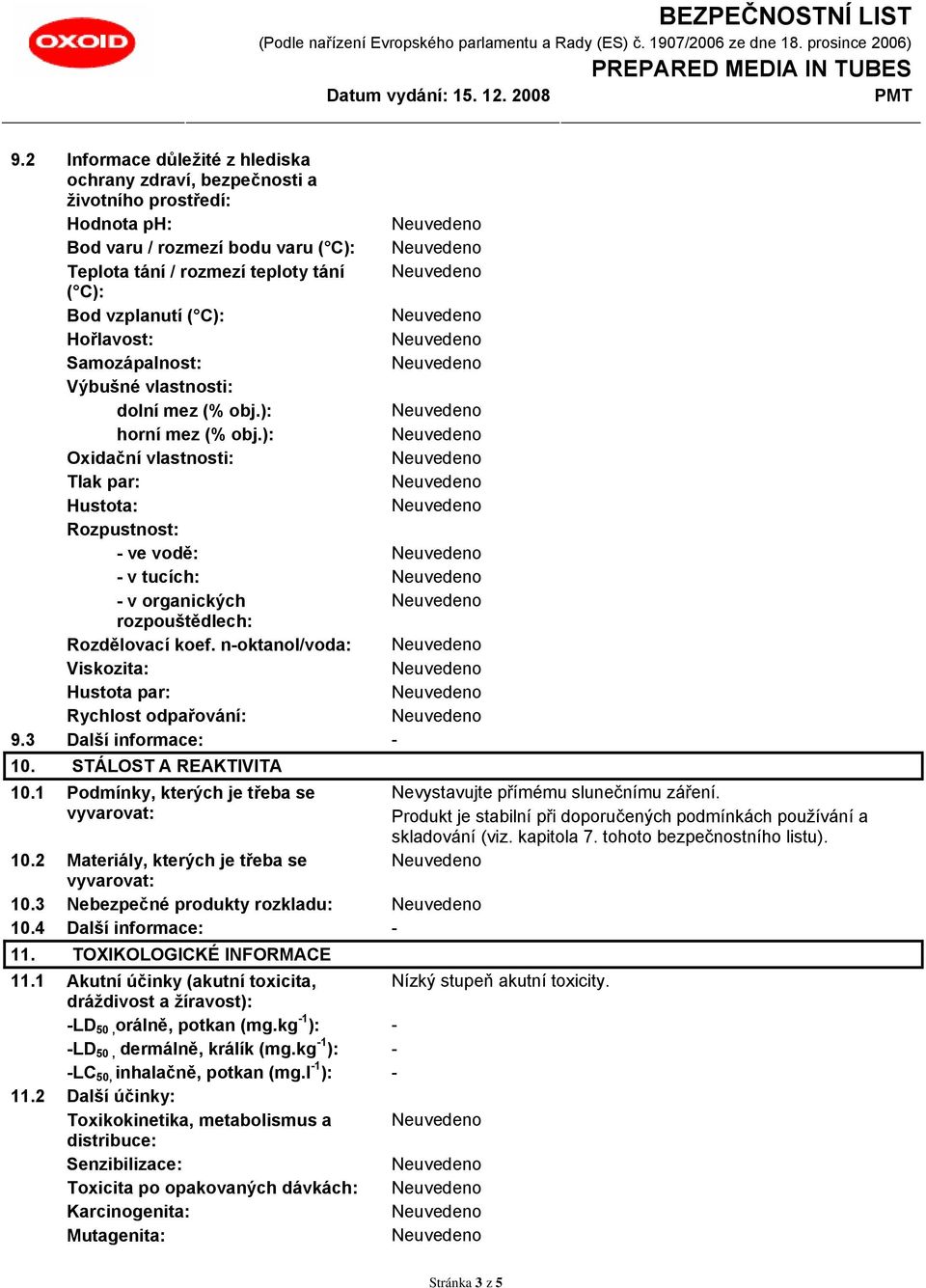 n-oktanol/voda: Viskozita: Hustota par: Rychlost odpařování: 9.3 Další informace: - 10. STÁLOST A REAKTIVITA 10.1 Podmínky, kterých je třeba se vyvarovat: 10.