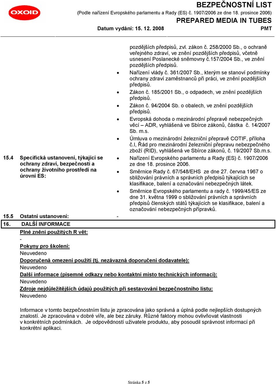 , kterým se stanoví podmínky ochrany zdraví zaměstnanců při práci, ve znění pozdějších Zákon č. 185/2001 Sb., o odpadech, ve znění pozdějších Zákon č. 94/2004 Sb.