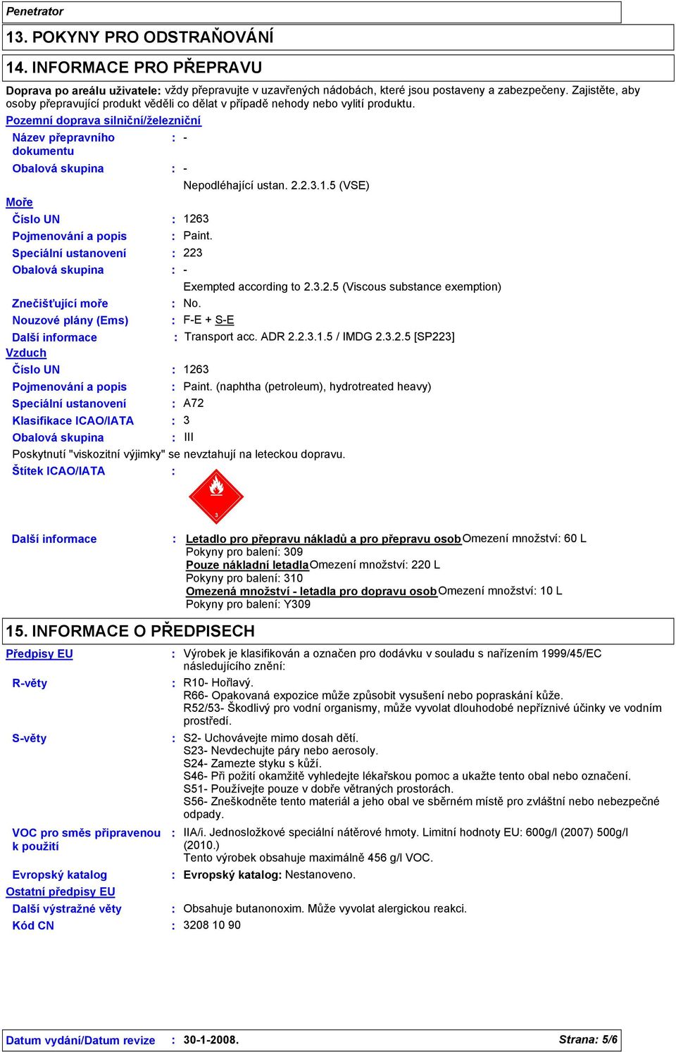 Pozemní doprava silniční/železniční Název přepravního - dokumentu Obalová skupina - Nepodléhající ustan. 2.2.3.1.5 (VSE) Moře Číslo UN 1263 Pojmenování a popis Paint.
