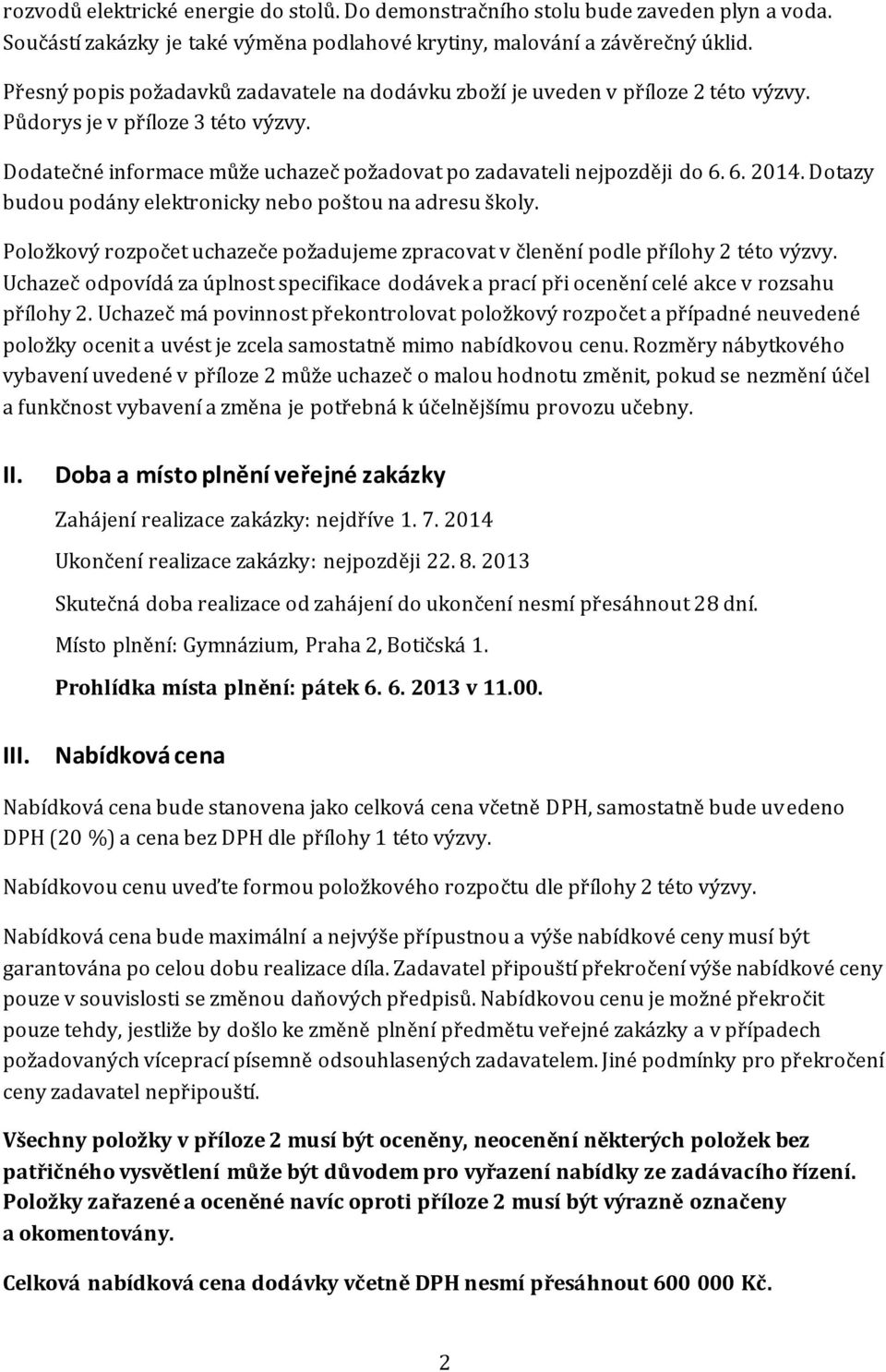 Dotazy budou podány elektronicky nebo poštou na adresu školy. Položkový rozpočet uchazeče požadujeme zpracovat v členění podle přílohy 2 této výzvy.