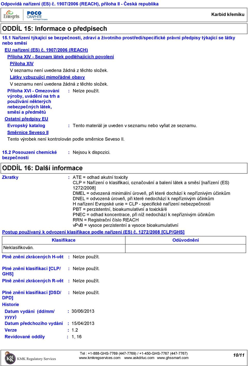 1907/2006 (REACH) Příloha XIV Seznam látek podléhajících povolení Příloha XIV V seznamu není uvedena žádná z těchto složek.