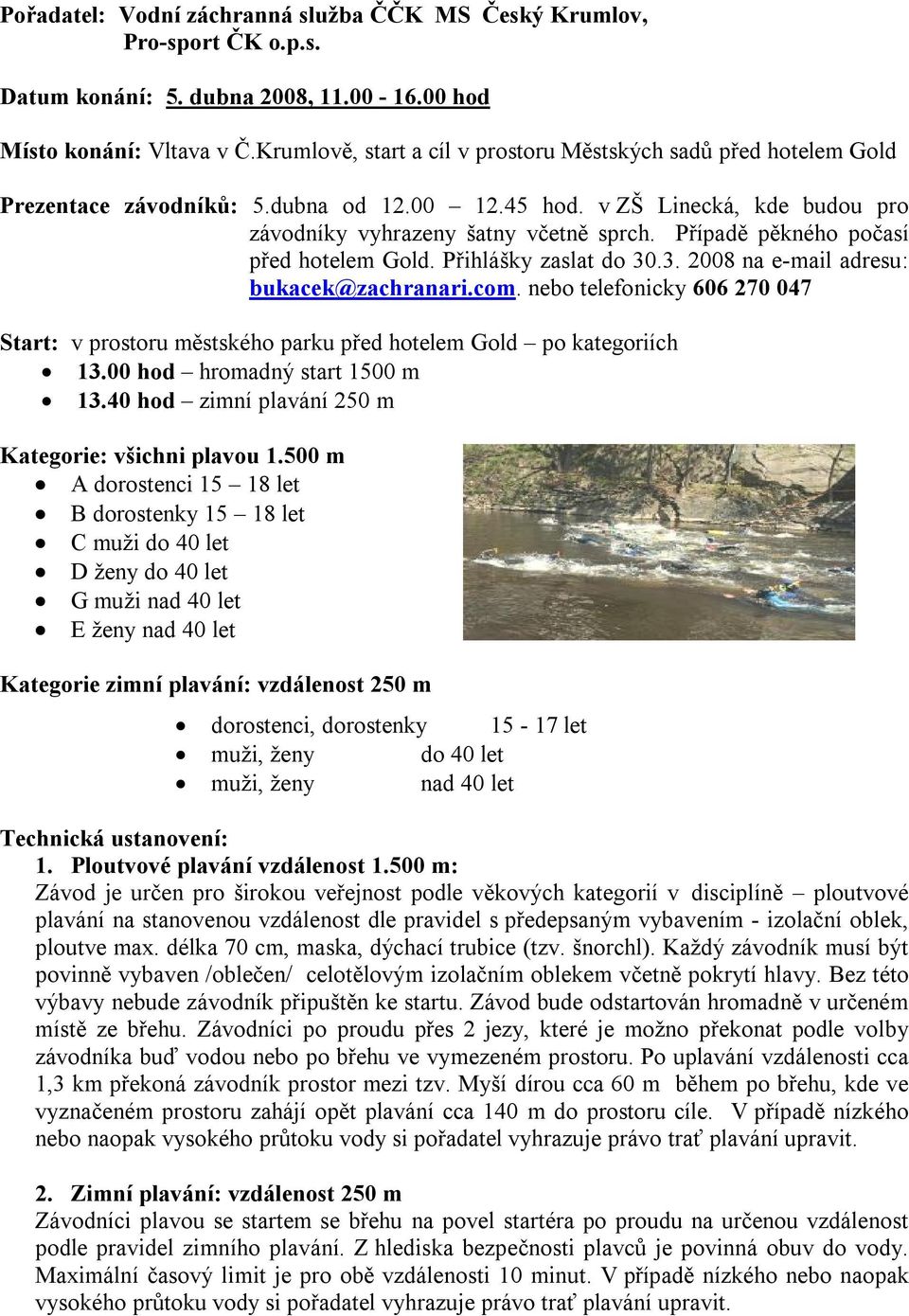 Případě pěkného počasí před hotelem Gold. Přihlášky zaslat do 30.3. 2008 na e-mail adresu: bukacek@zachranari.com.