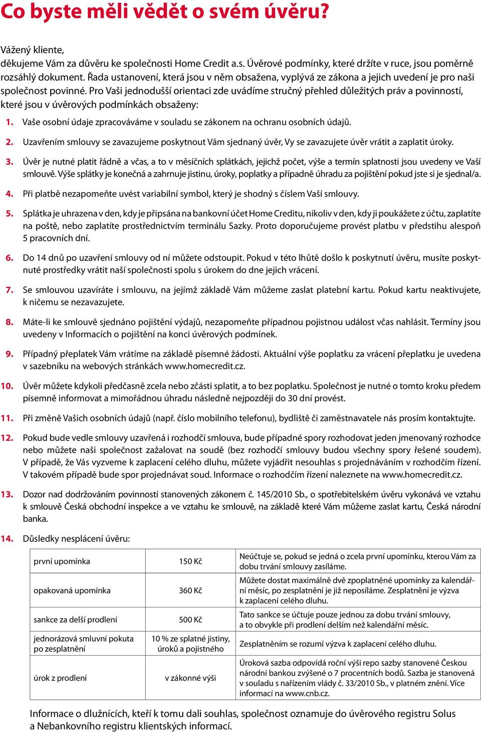 Pro Vaši jednodušší orientaci zde uvádíme stručný přehled důležitých práv a povinností, které jsou v úvěrových podmínkách obsaženy: 1.