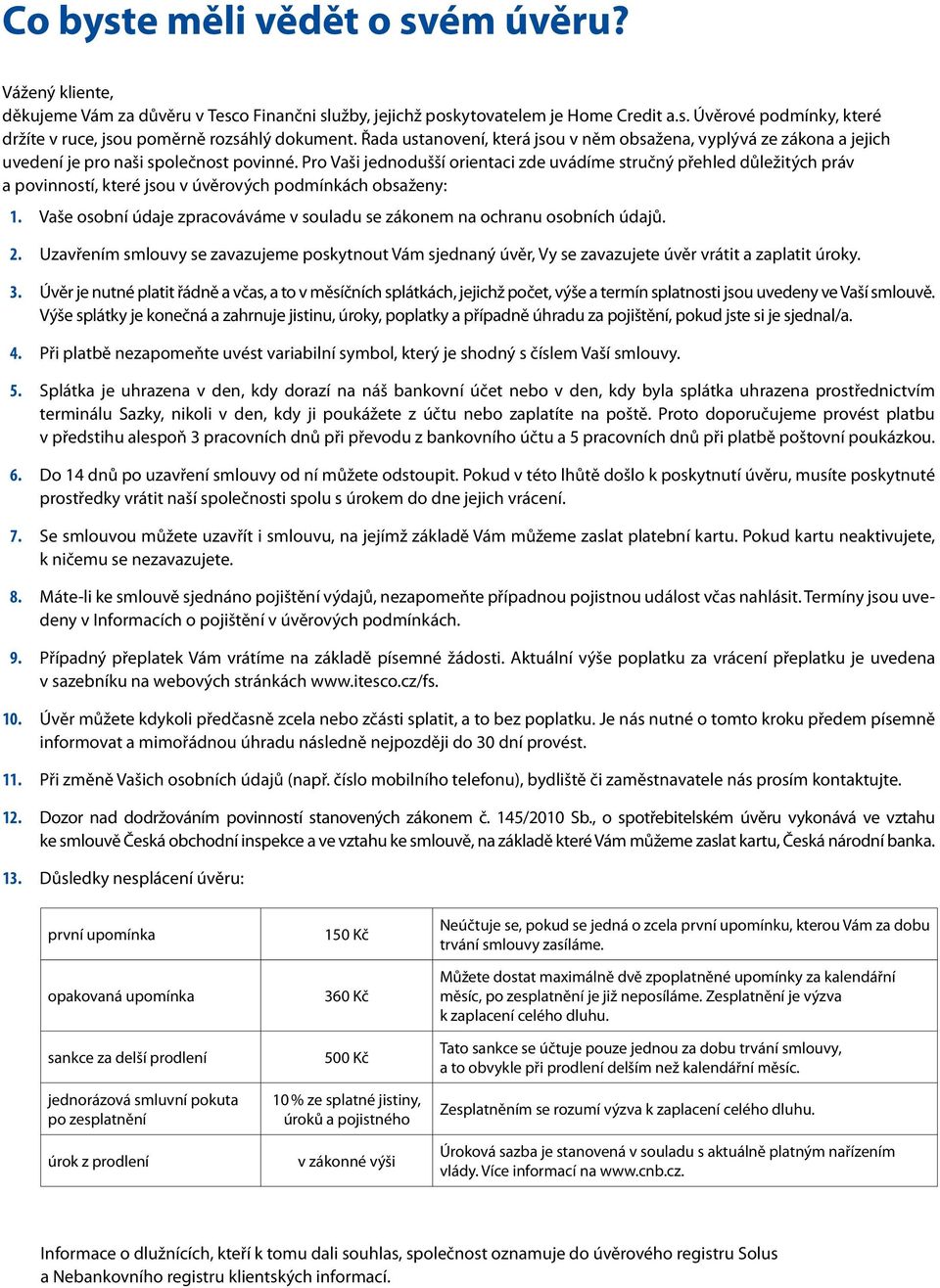 Pro Vaši jednodušší orientaci zde uvádíme stručný přehled důležitých práv a povinností, které jsou v úvěrových podmínkách obsaženy: 1.