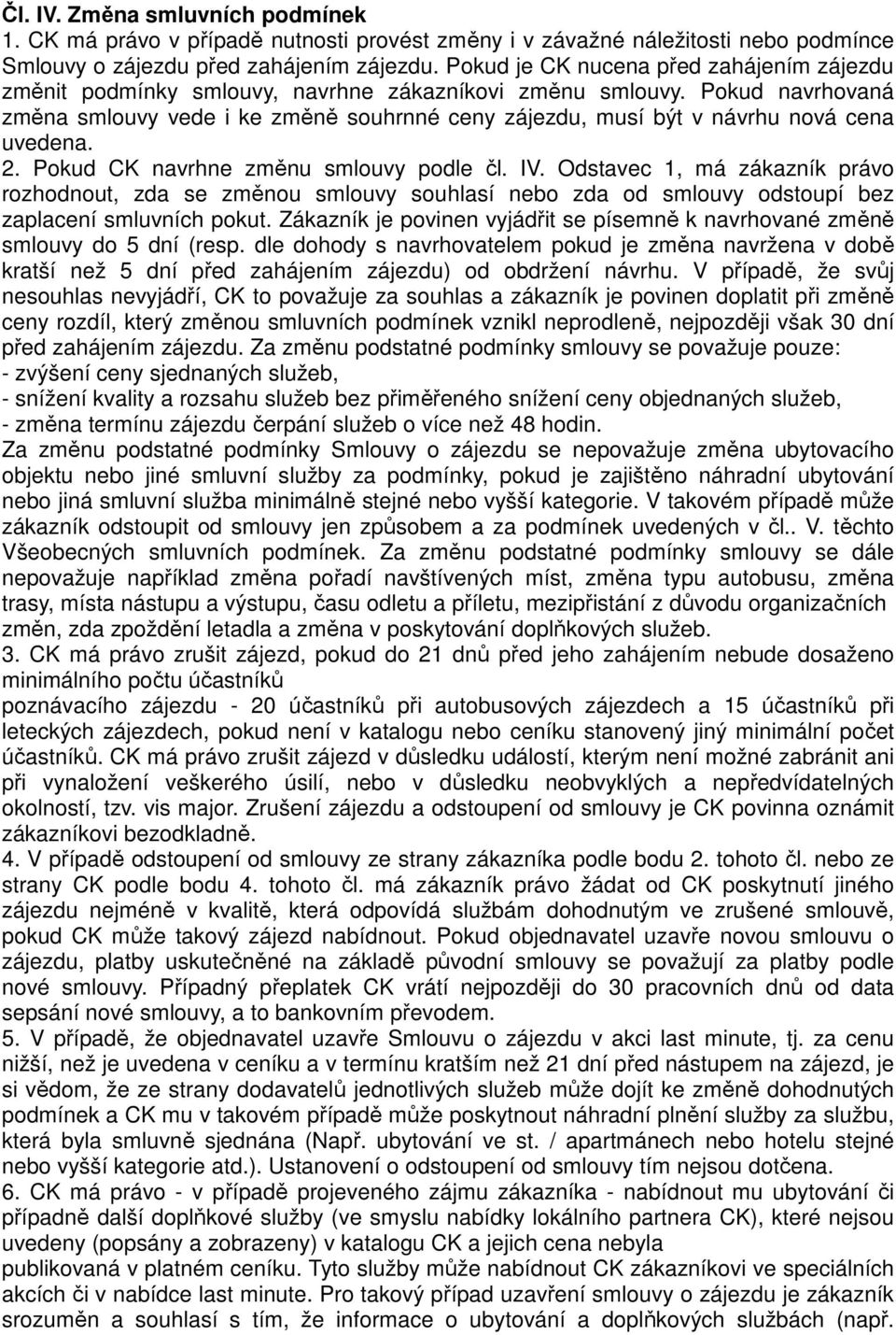 Pokud navrhovaná změna smlouvy vede i ke změně souhrnné ceny zájezdu, musí být v návrhu nová cena uvedena. 2. Pokud CK navrhne změnu smlouvy podle čl. IV.