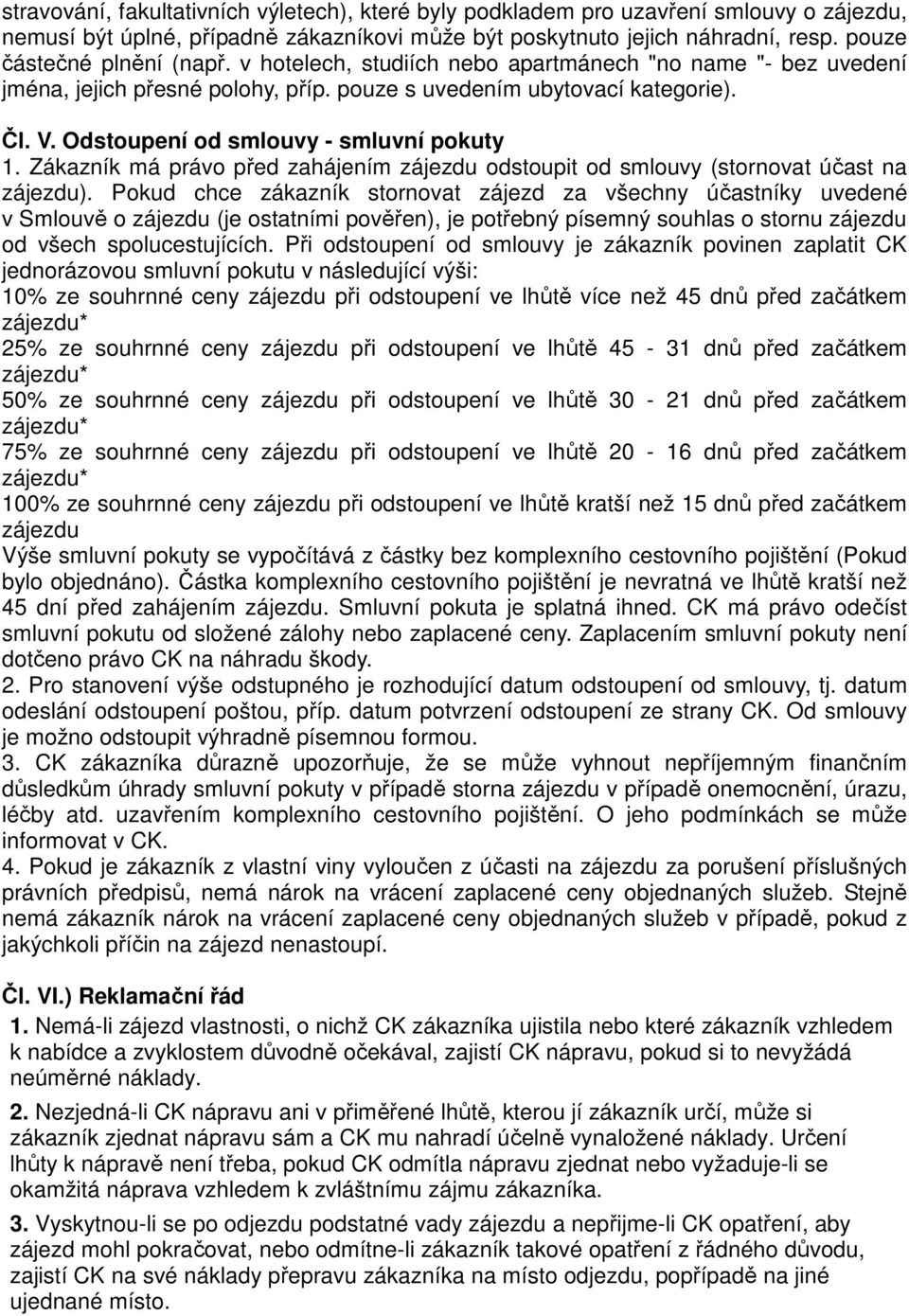 Odstoupení od smlouvy - smluvní pokuty 1. Zákazník má právo před zahájením zájezdu odstoupit od smlouvy (stornovat účast na zájezdu).