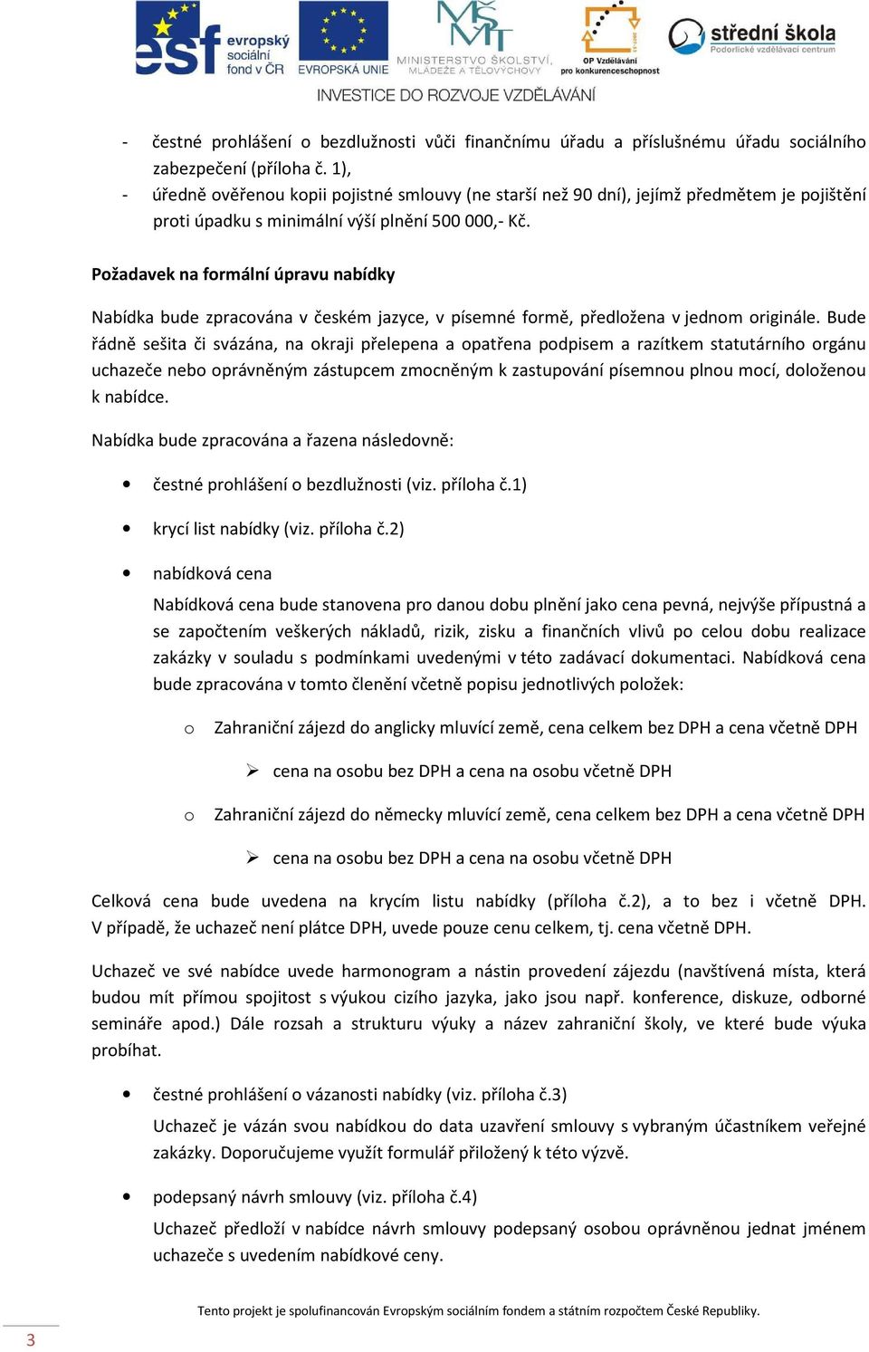 Požadavek na formální úpravu nabídky Nabídka bude zpracována v českém jazyce, v písemné formě, předložena v jednom originále.