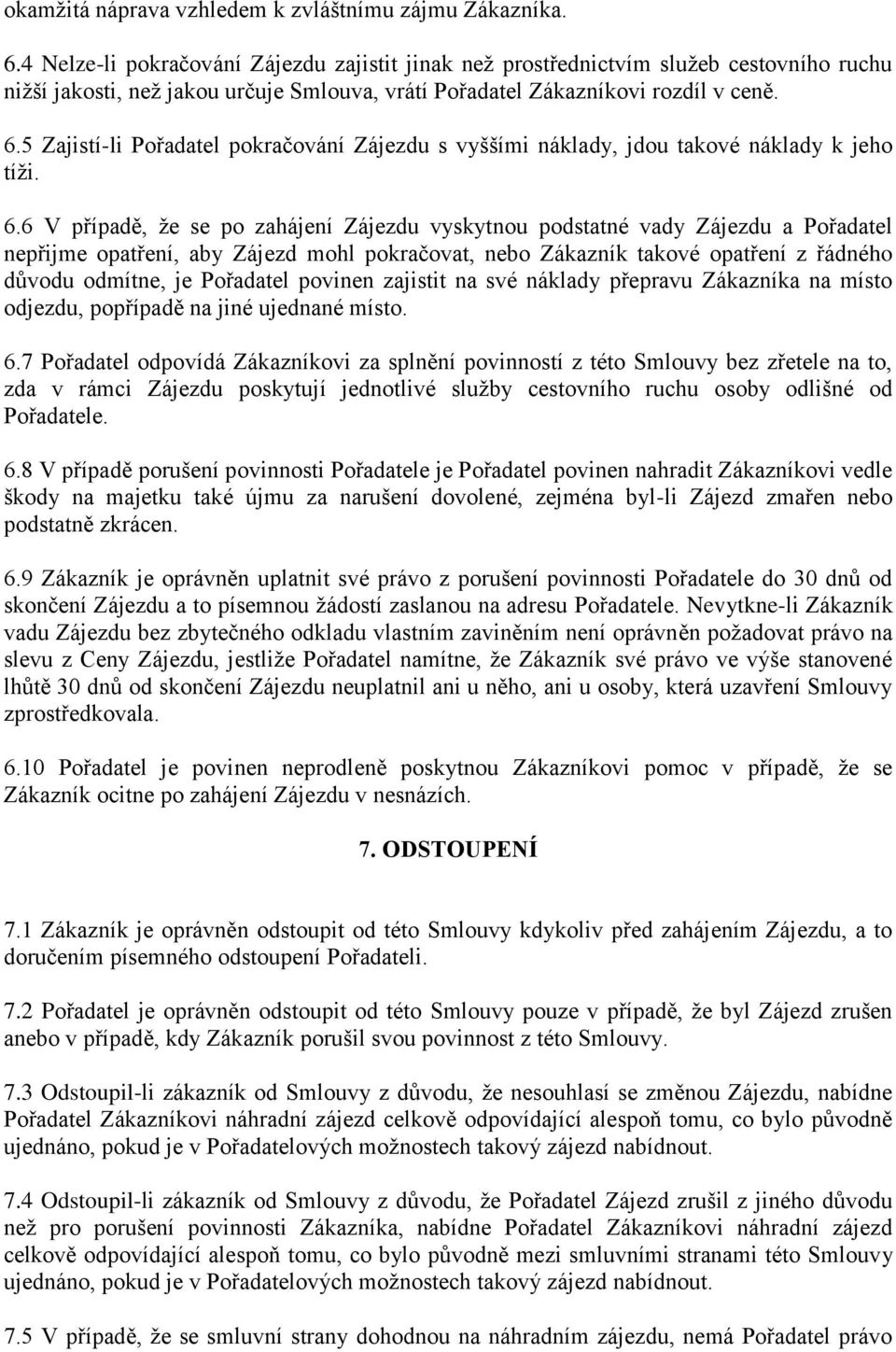 5 Zajistí-li Pořadatel pokračování Zájezdu s vyššími náklady, jdou takové náklady k jeho tíži. 6.