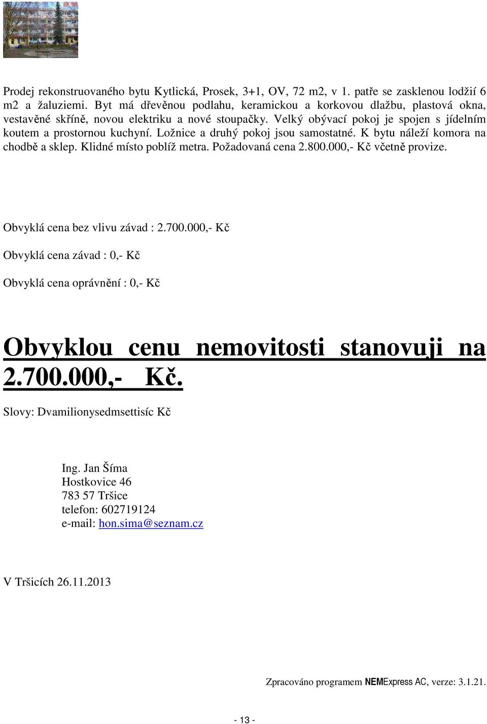 Ložnice a druhý pokoj jsou samostatné. K bytu náleží komora na chodbě a sklep. Klidné místo poblíž metra. Požadovaná cena 2.800.000,- Kč včetně provize. Obvyklá cena bez vlivu závad : 2.700.