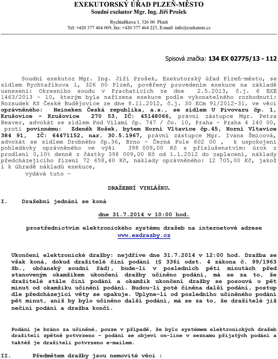 Jiří Prošek, Exekutorský úřad Plzeň-město, se sídlem Rychtaříkova 1, 326 00 Plzeň, pověřený provedením exekuce na základě usnesení: Okresního soudu v Prachaticích ze dne 2.5.2013, č.j.