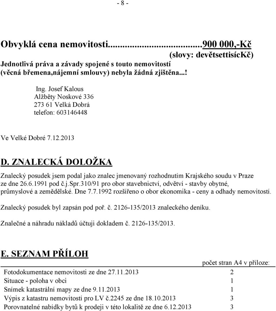 ZNALECKÁ DOLOŽKA Znalecký posudek jsem podal jako znalec jmenovaný rozhodnutím Krajského soudu v Praze ze dne 26.6.1991 pod č.j.spr.