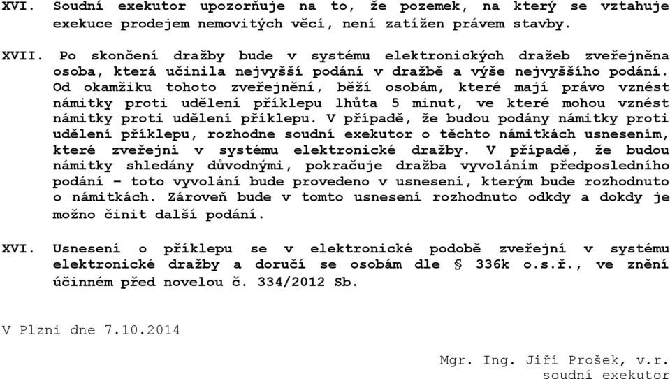 Od okamžiku tohoto zveřejnění, běží osobám, které mají právo vznést námitky proti udělení příklepu lhůta 5 minut, ve které mohou vznést námitky proti udělení příklepu.
