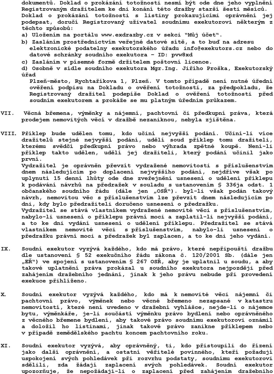 cz v sekci Můj účet. b) Zasláním prostřednictvím veřejné datové sítě, a to buď na adresu elektronické podatelny exekutorského úřadu info@exekutors.