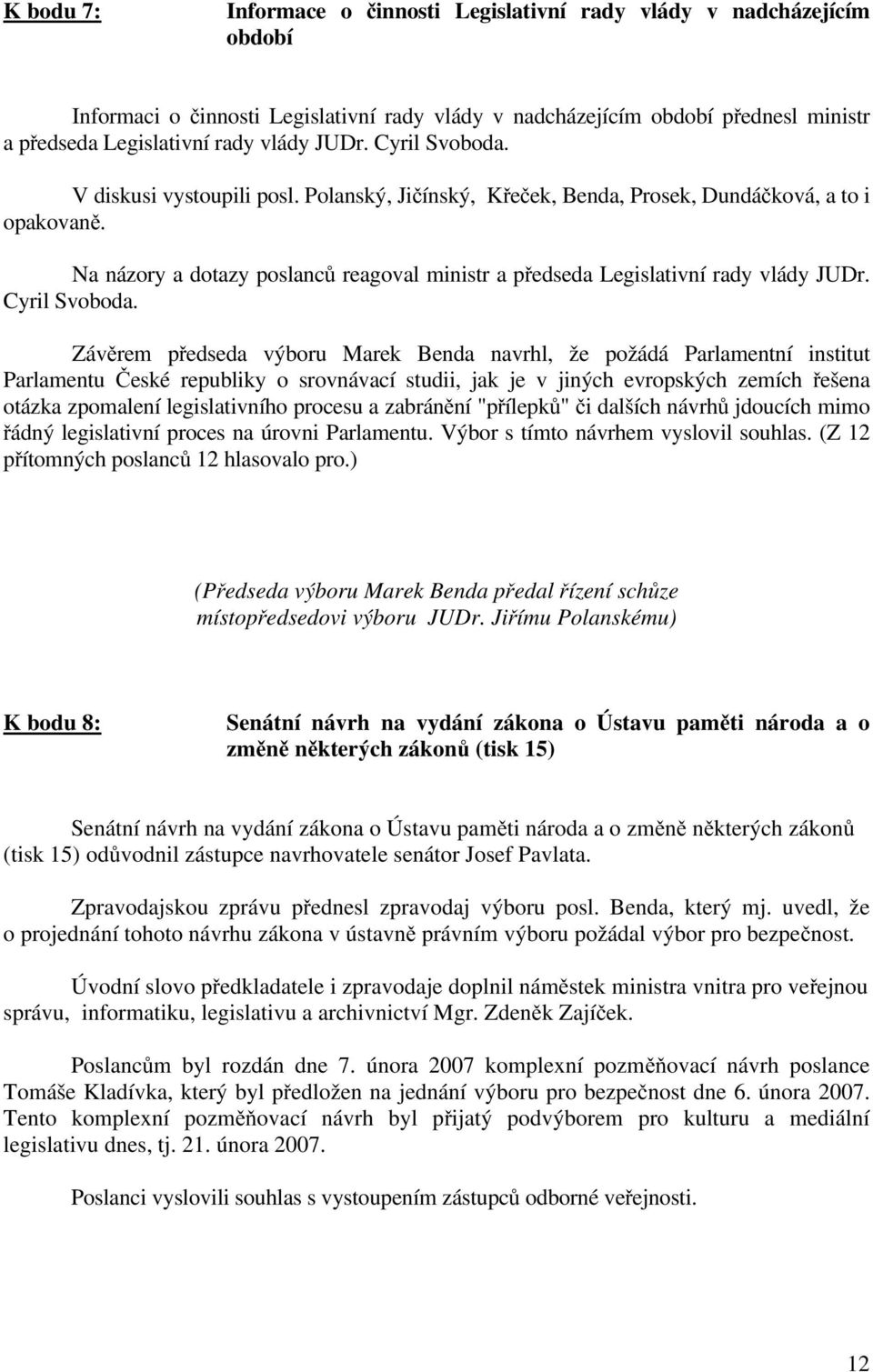 Na názory a dotazy poslanců reagoval ministr a předseda Legislativní rady vlády JUDr. Cyril Svoboda.