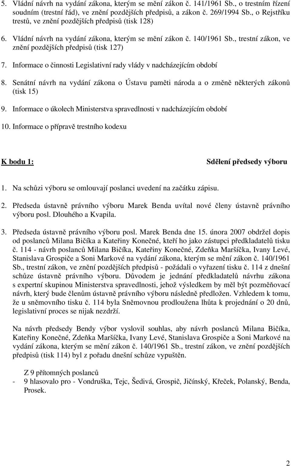 Informace o činnosti Legislativní rady vlády v nadcházejícím období 8. Senátní návrh na vydání zákona o Ústavu paměti národa a o změně některých zákonů (tisk 15) 9.