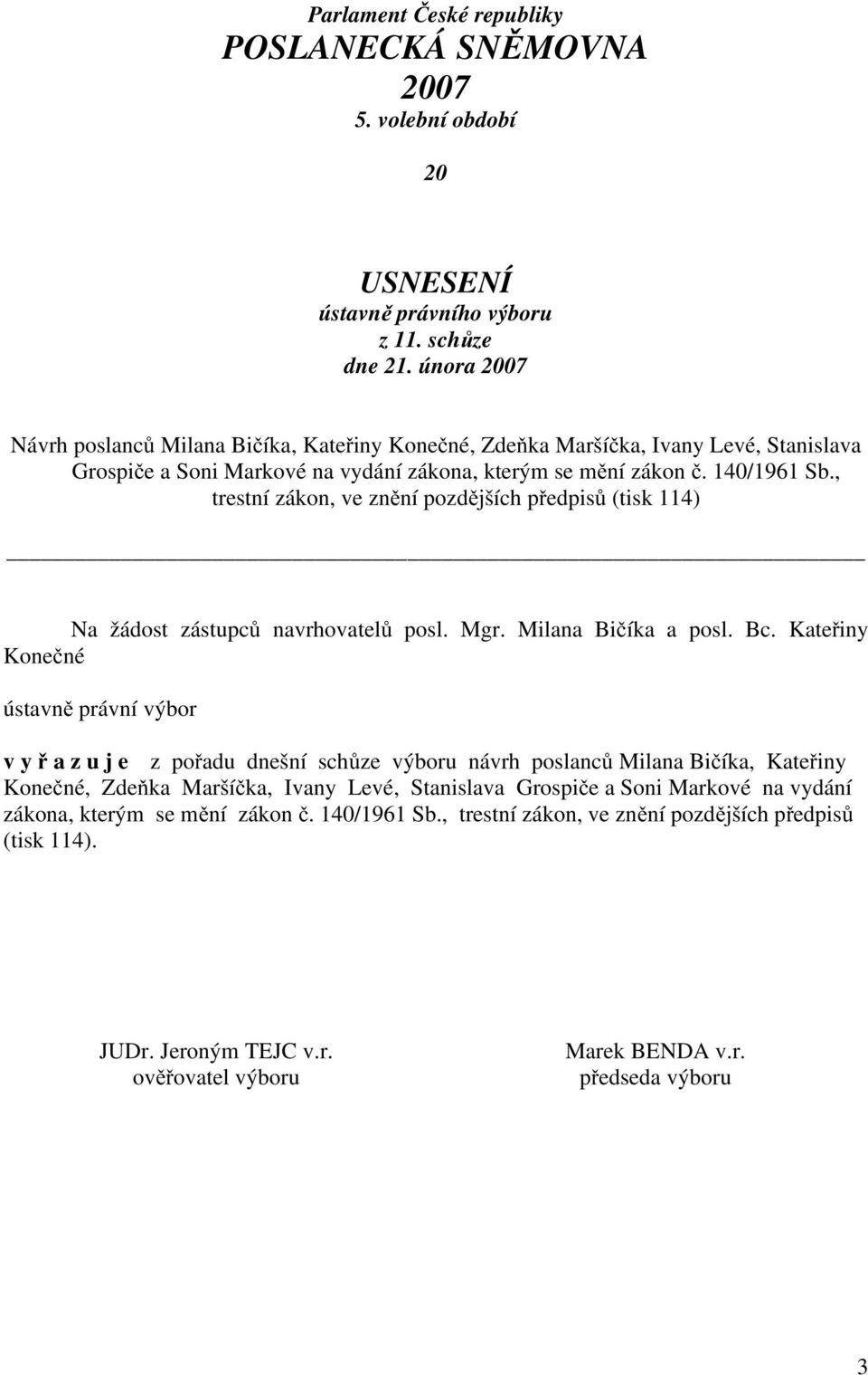 , trestní zákon, ve znění pozdějších předpisů (tisk 114) Na žádost zástupců navrhovatelů posl. Mgr. Milana Bičíka a posl. Bc.