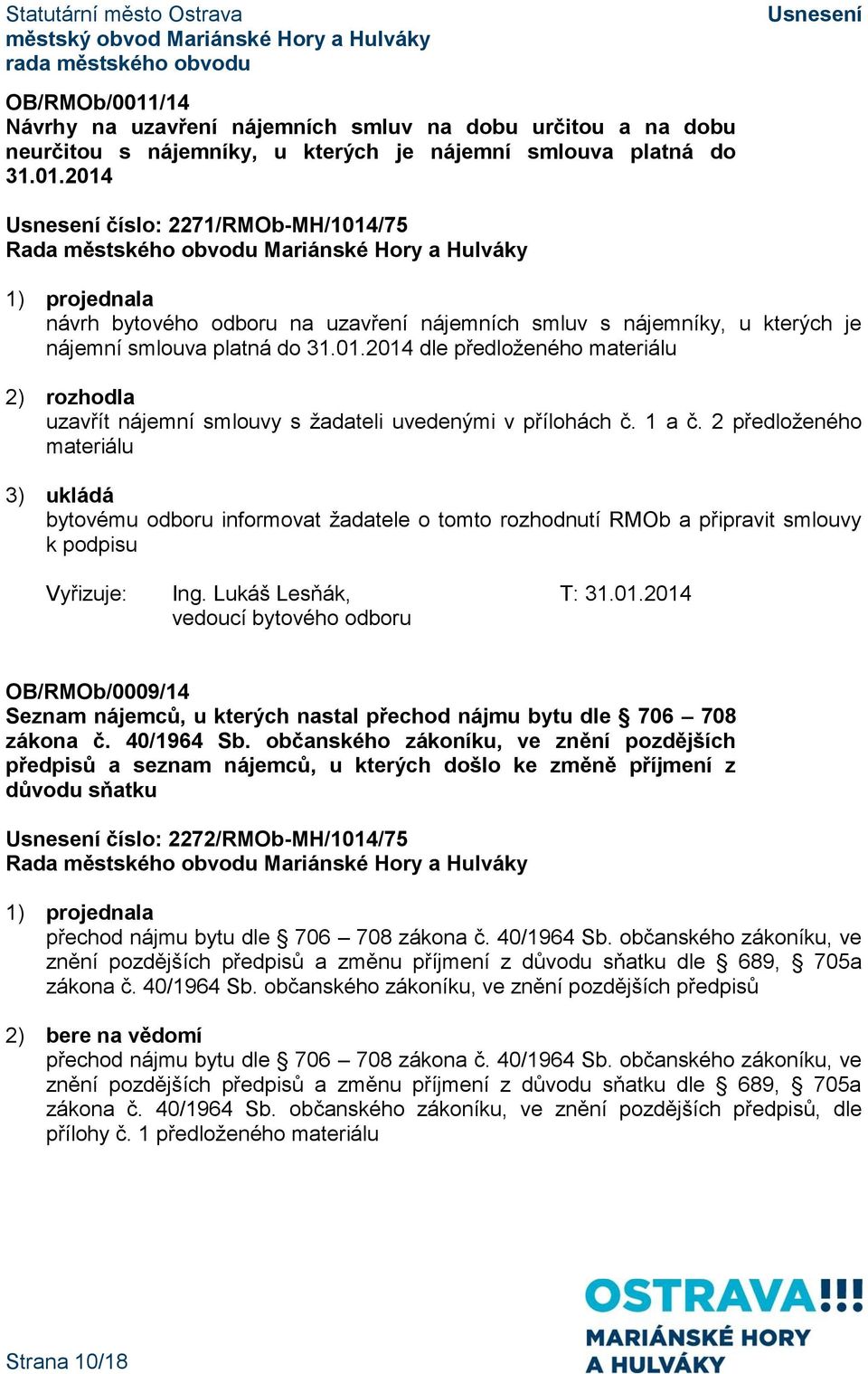 2 předloženého materiálu bytovému odboru informovat žadatele o tomto rozhodnutí RMOb a připravit smlouvy k podpisu Vyřizuje: Ing. Lukáš Lesňák, T: 31.01.