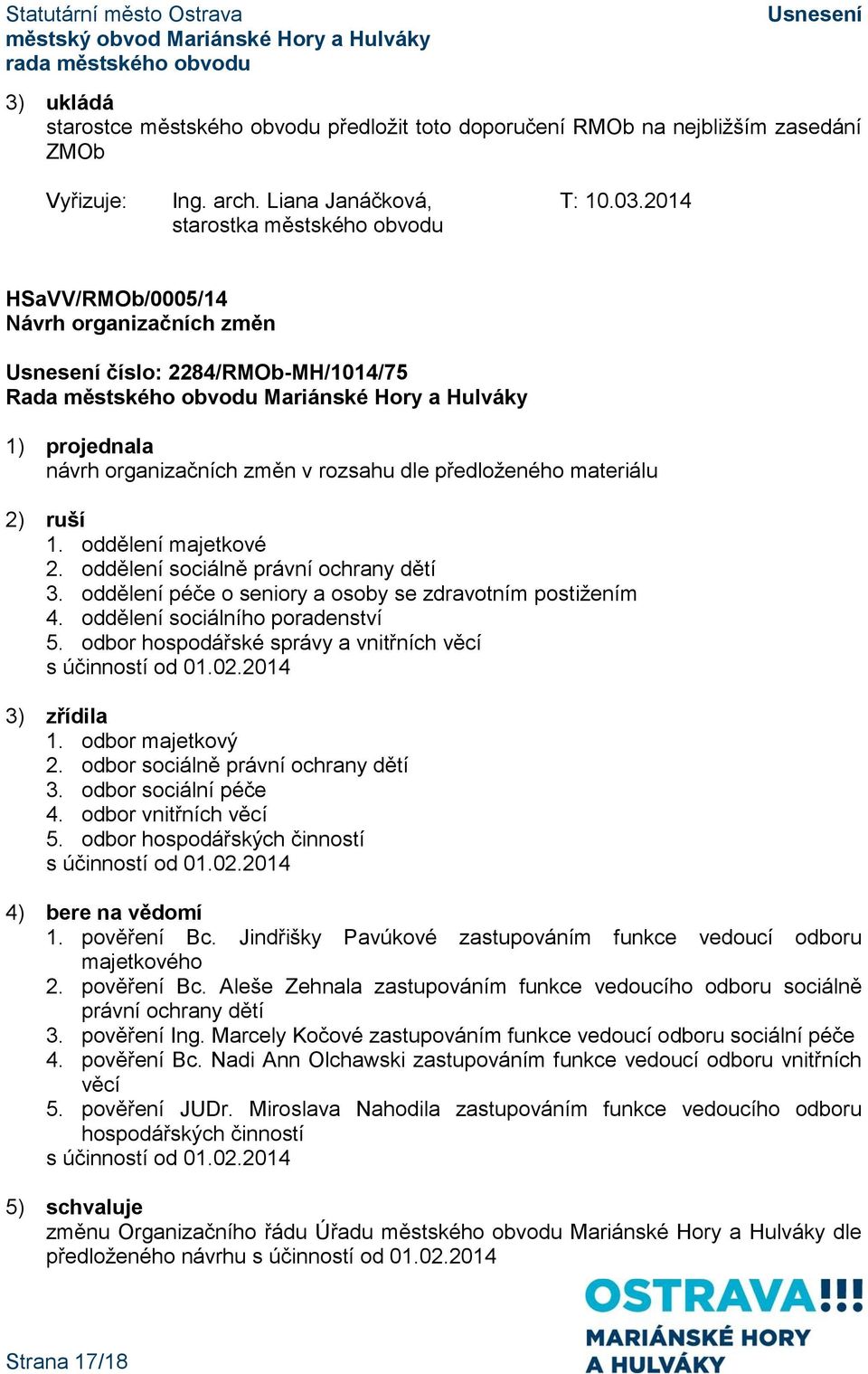 oddělení sociálně právní ochrany dětí 3. oddělení péče o seniory a osoby se zdravotním postižením 4. oddělení sociálního poradenství 5. odbor hospodářské správy a vnitřních věcí s účinností od 01.02.