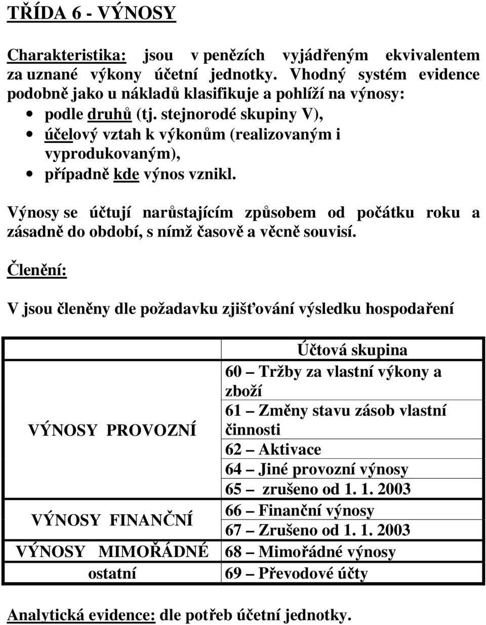 stejnorodé skupiny V), účelový vztah k výkonům (realizovaným i vyprodukovaným), případně kde výnos vznikl.