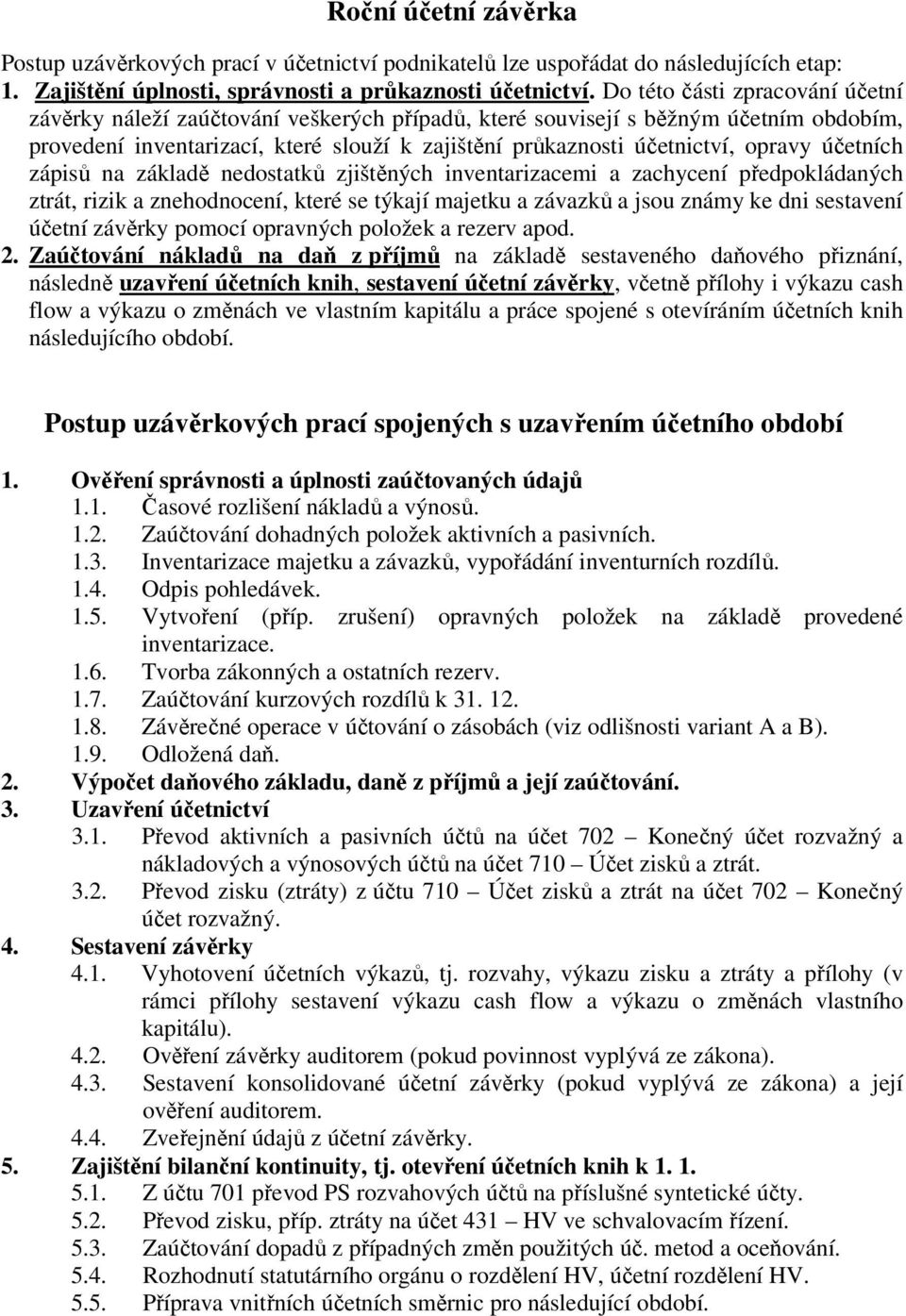 účetních zápisů na základě nedostatků zjištěných inventarizacemi a zachycení předpokládaných ztrát, rizik a znehodnocení, které se týkají majetku a závazků a jsou známy ke dni sestavení účetní