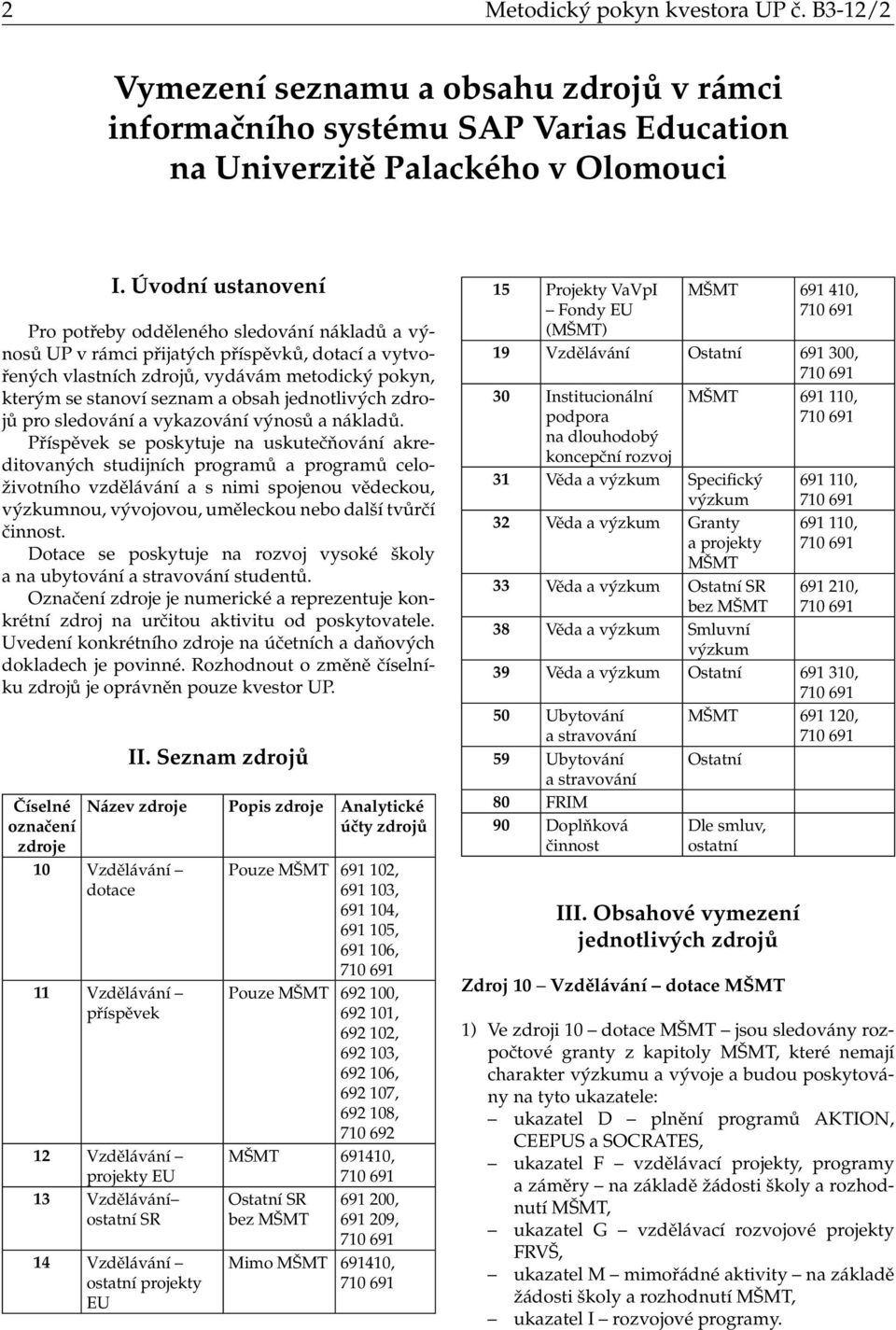 jednotlivých zdrojů pro sledování a vykazování výnosů a nákladů.