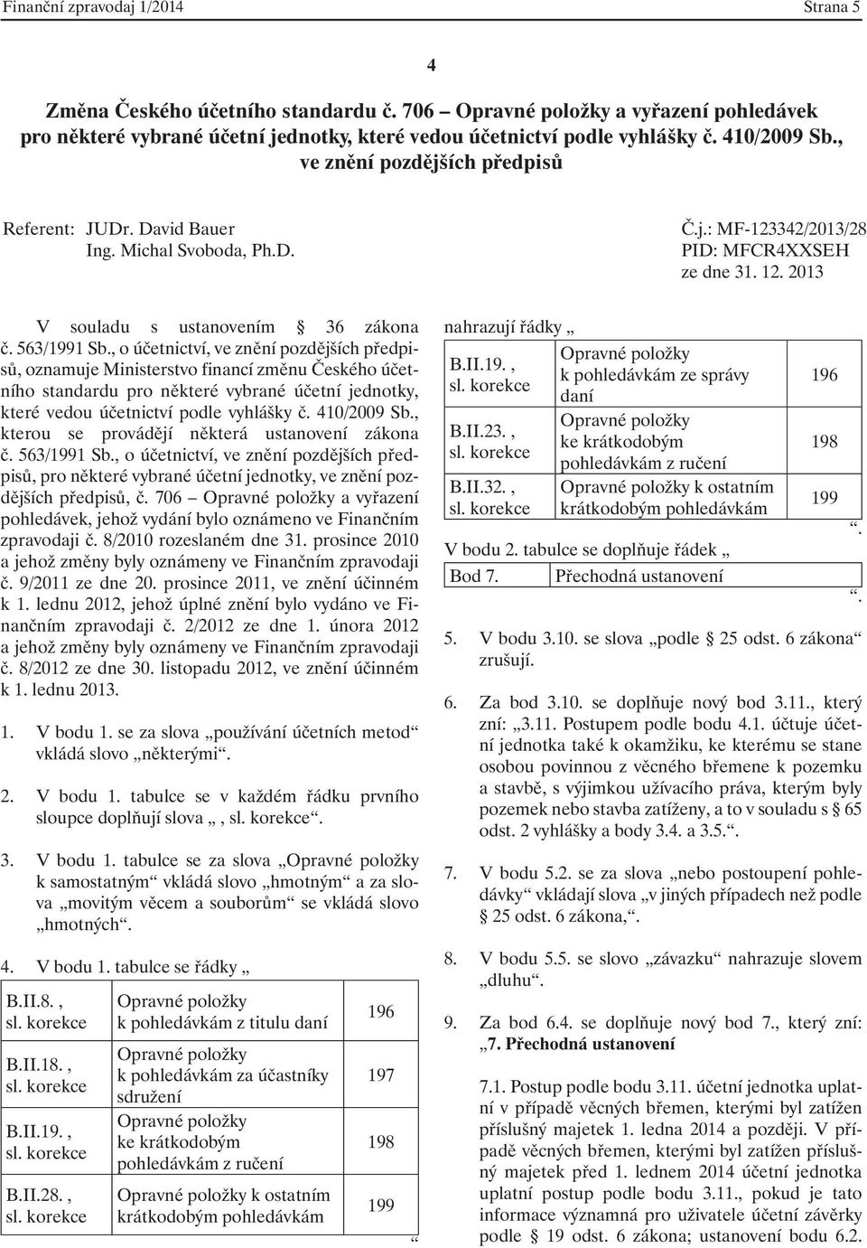 , kterou se provádějí některá ustanovení zákona č. 563/1991 Sb., o účetnictví,, pro některé vybrané účetní jednotky, ve znění pozdějších předpisů, č.